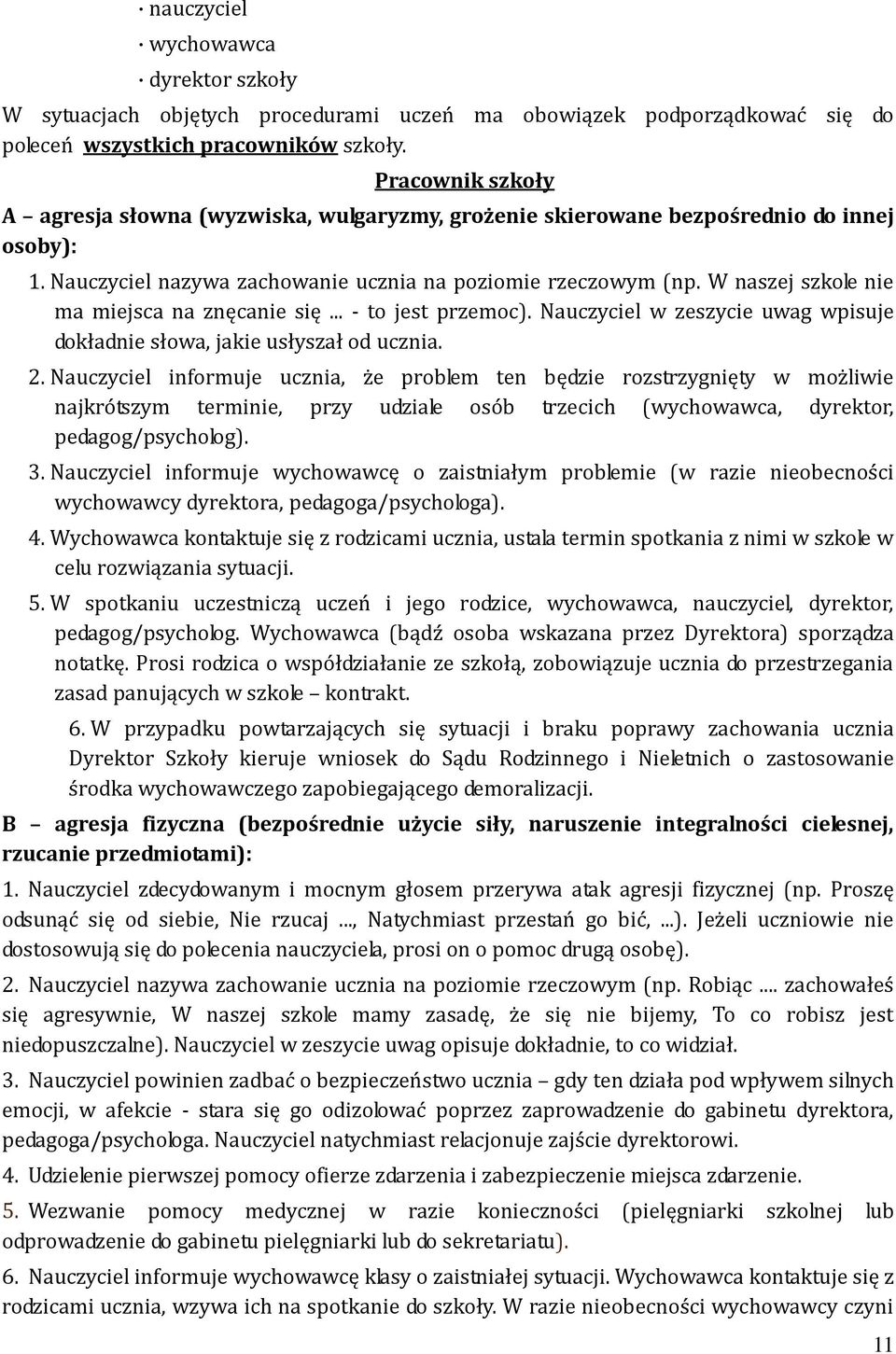 W naszej szkole nie ma miejsca na znęcanie się... - to jest przemoc). Nauczyciel w zeszycie uwag wpisuje dokładnie słowa, jakie usłyszał od ucznia. 2.