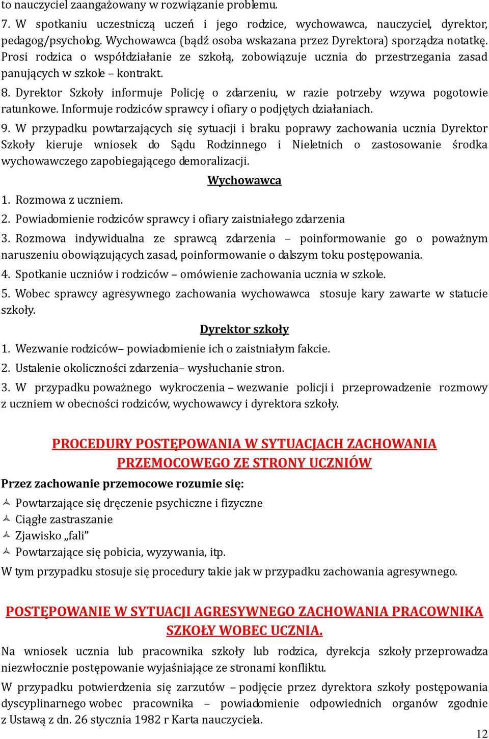 Dyrektor Szkoły informuje Policję o zdarzeniu, w razie potrzeby wzywa pogotowie ratunkowe. Informuje rodziców sprawcy i ofiary o podjętych działaniach. 9.