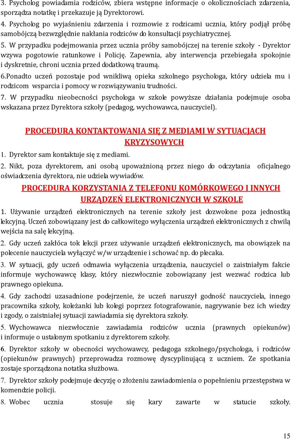 W przypadku podejmowania przez ucznia próby samobójczej na terenie szkoły - Dyrektor wzywa pogotowie ratunkowe i Policję.