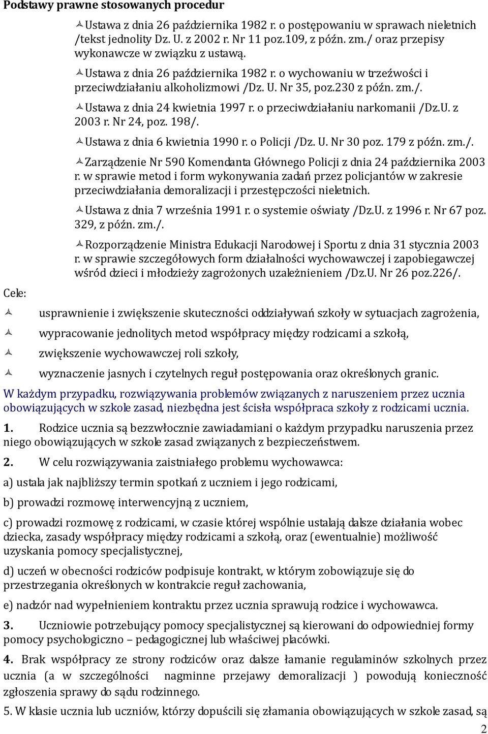 o przeciwdziałaniu narkomanii /Dz.U. z 2003 r. Nr 24, poz. 198/. Ustawa z dnia 6 kwietnia 1990 r. o Policji /Dz. U. Nr 30 poz. 179 z późn. zm./. Zarządzenie Nr 590 Komendanta Głównego Policji z dnia 24 października 2003 r.