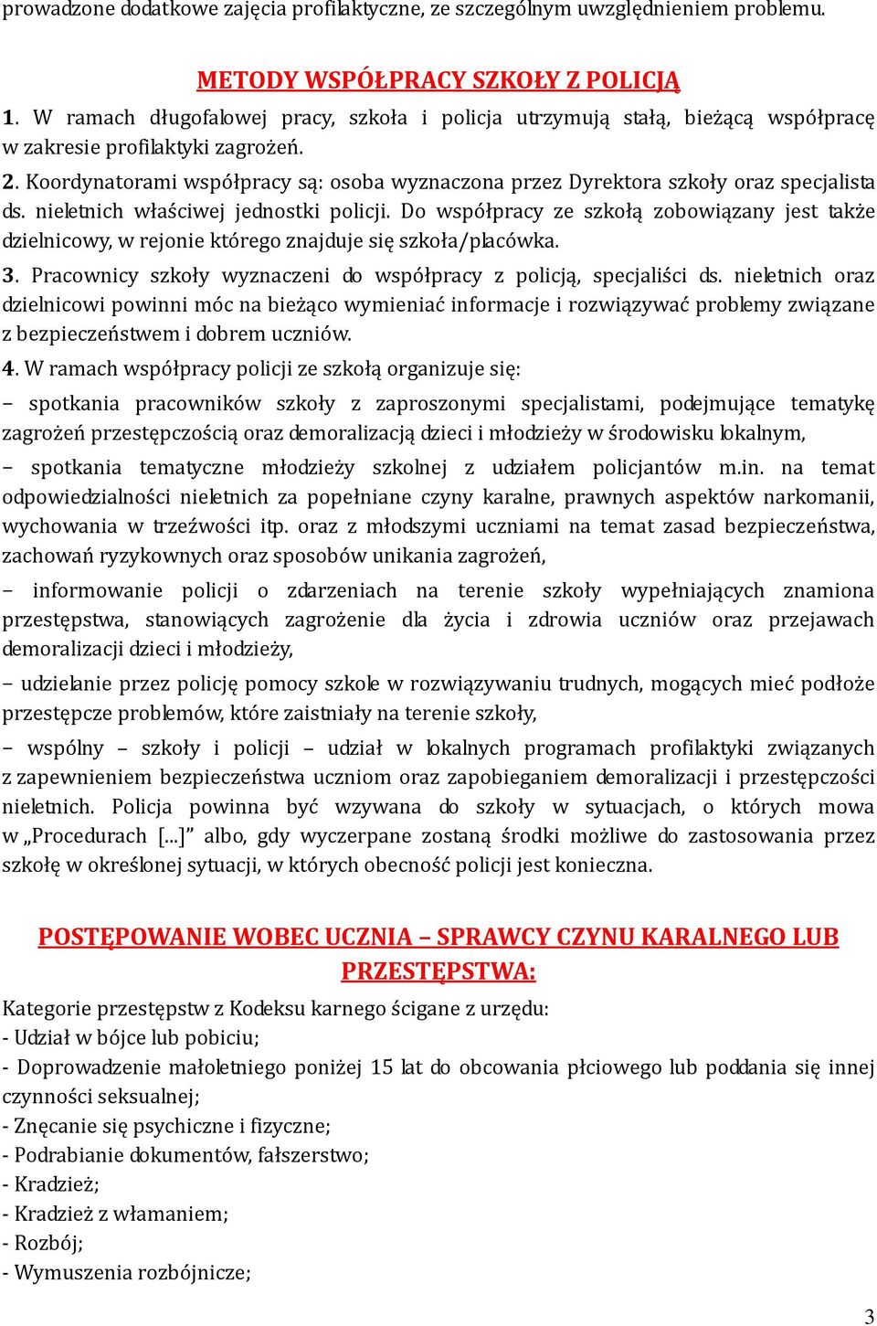 Koordynatorami współpracy są: osoba wyznaczona przez Dyrektora szkoły oraz specjalista ds. nieletnich właściwej jednostki policji.