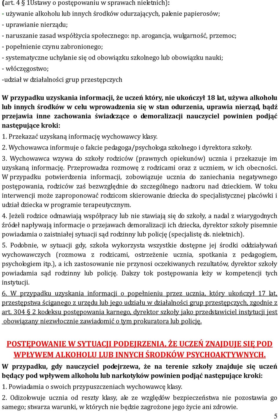 przypadku uzyskania informacji, że uczeń który, nie ukończył 18 lat, używa alkoholu lub innych środków w celu wprowadzenia się w stan odurzenia, uprawia nierząd, bądź przejawia inne zachowania