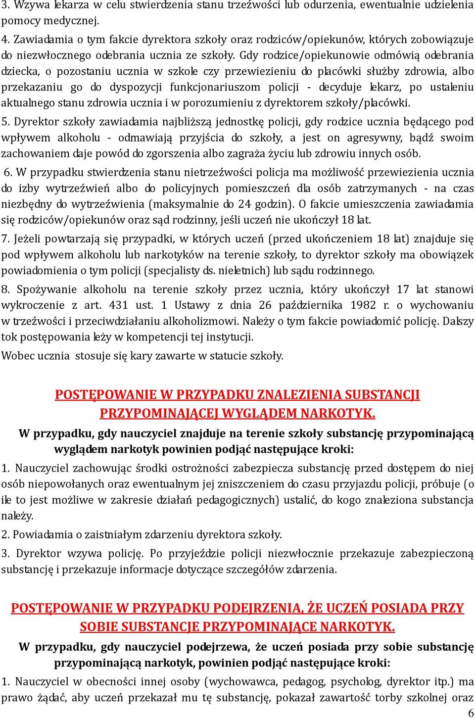 Gdy rodzice/opiekunowie odmówią odebrania dziecka, o pozostaniu ucznia w szkole czy przewiezieniu do placówki służby zdrowia, albo przekazaniu go do dyspozycji funkcjonariuszom policji - decyduje