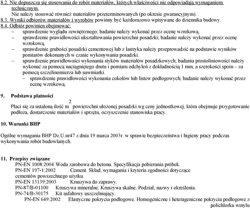 Odbiór powinien obejmować: sprawdzenie wyglądu zewnętrznego; badanie należy wykonać przez ocenę wzrokową, sprawdzenie prawidłowości ukształtowania powierzchni posadzki; badanie należy wykonać przez