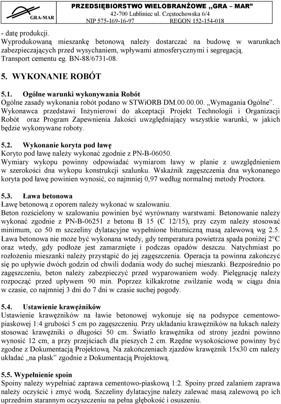 Wykonawca przedstawi Inżynierowi do akceptacji Projekt Technologii i Organizacji Robót oraz Program Zapewnienia Jakości uwzględniający wszystkie warunki, w jakich będzie wykonywane roboty. 5.2.