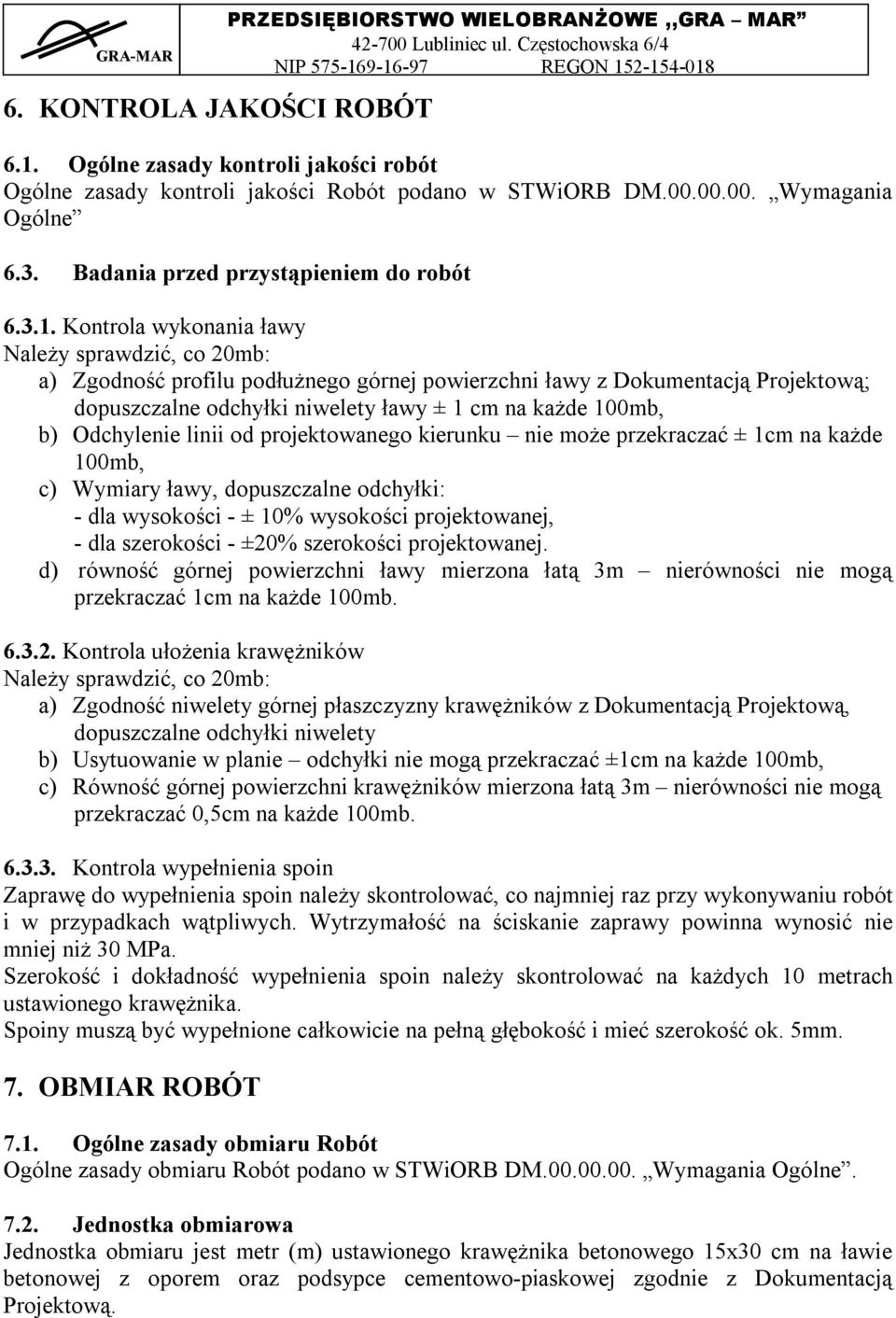 Kontrola wykonania ławy Należy sprawdzić, co 20mb: a) Zgodność profilu podłużnego górnej powierzchni ławy z Dokumentacją Projektową; dopuszczalne odchyłki niwelety ławy ± 1 cm na każde 100mb, b)