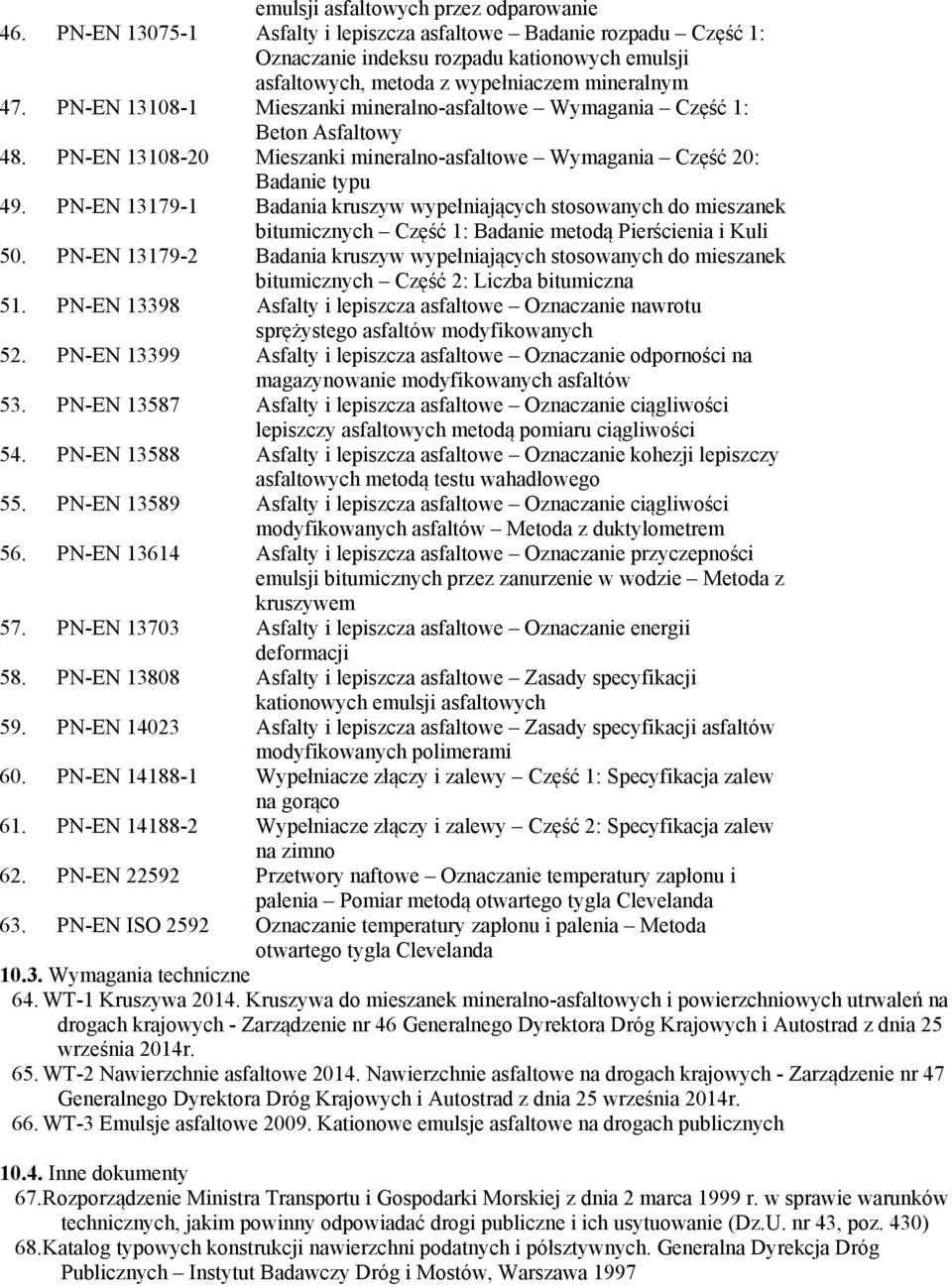 13108-1 Mieszanki mineralno-asfaltowe Wymagania Część 1: Beton Asfaltowy 48. 13108-20 Mieszanki mineralno-asfaltowe Wymagania Część 20: Badanie typu 49.