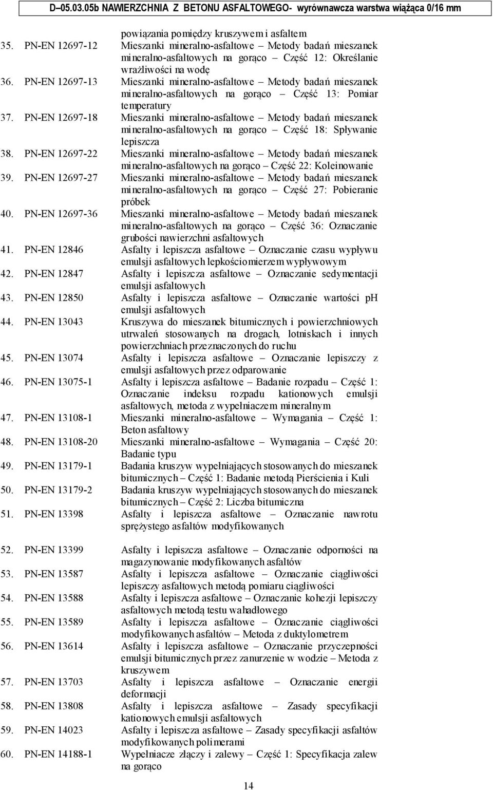 PN-EN 12697-13 Mieszanki mineralno-asfaltowe Metody badań mieszanek mineralno-asfaltowych na gorąco Część 13: Pomiar temperatury 37.