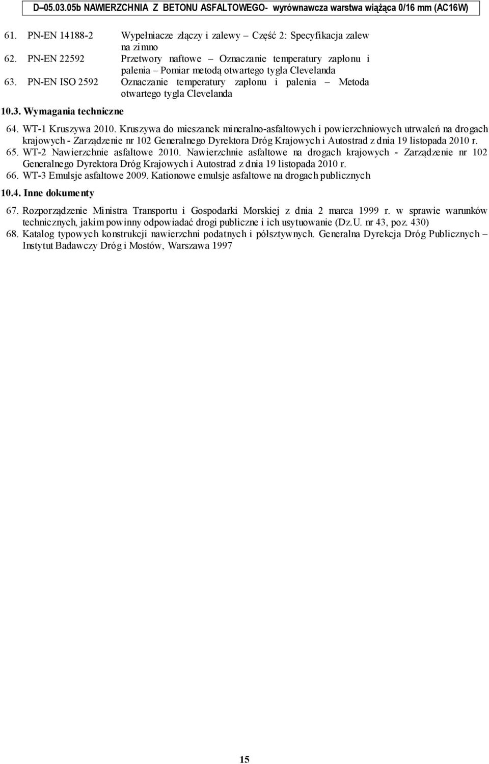 PN-EN ISO 2592 Oznaczanie temperatury zapłonu i palenia Metoda otwartego tygla Clevelanda 10.3. Wymagania techniczne 64. WT-1 Kruszywa 2010.