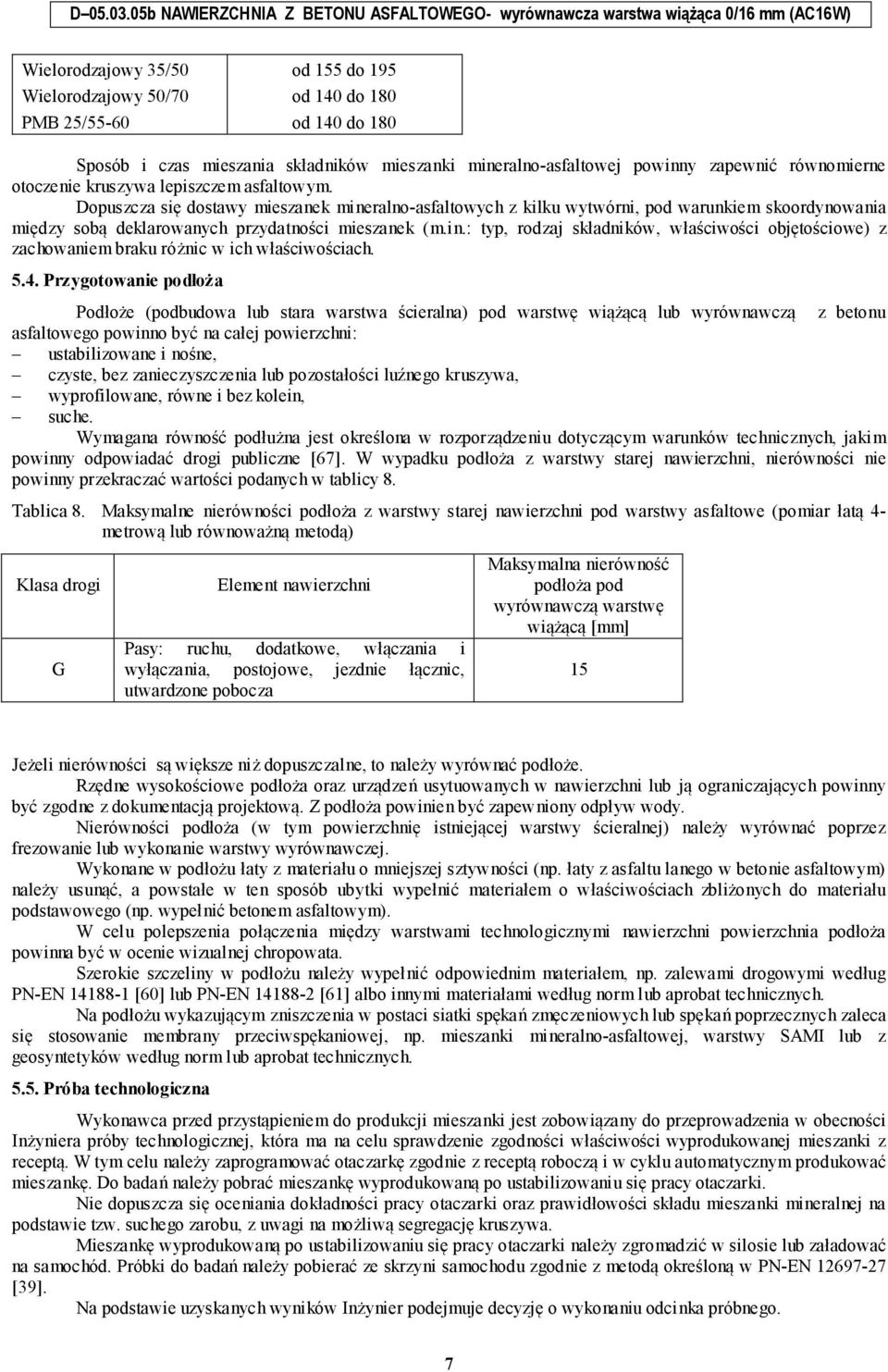 5.4. Przygotowanie podłoża Podłoże (podbudowa lub stara warstwa ścieralna) pod warstwę wiążącą lub wyrównawczą z betonu asfaltowego powinno być na całej powierzchni: ustabilizowane i nośne, czyste,