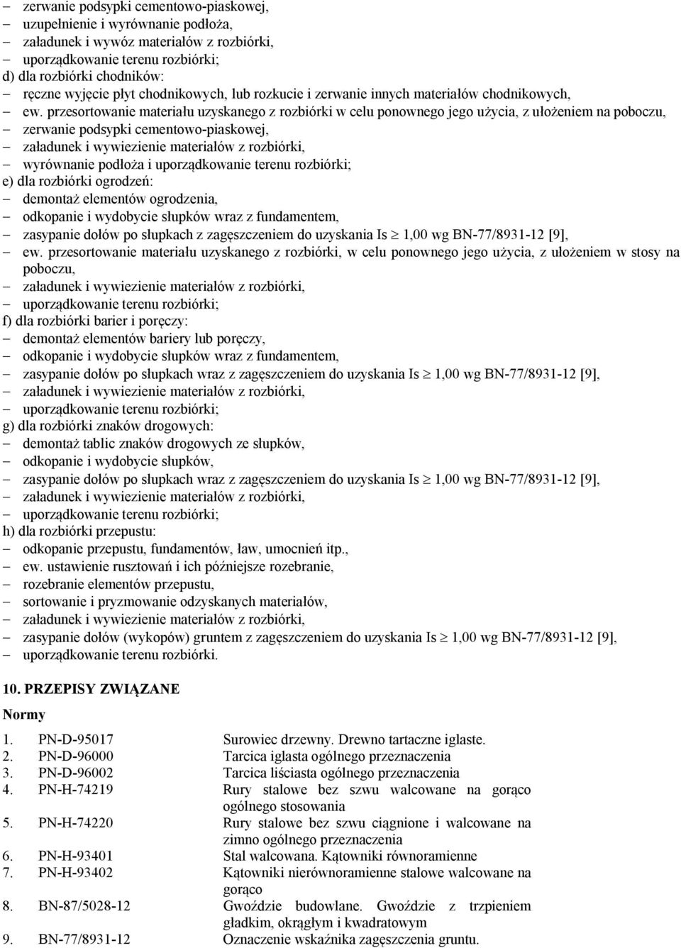 przesortowanie materiału uzyskanego z rozbiórki w celu ponownego jego użycia, z ułożeniem na poboczu, - zerwanie podsypki cementowo-piaskowej, - załadunek i wywiezienie materiałów z rozbiórki, -