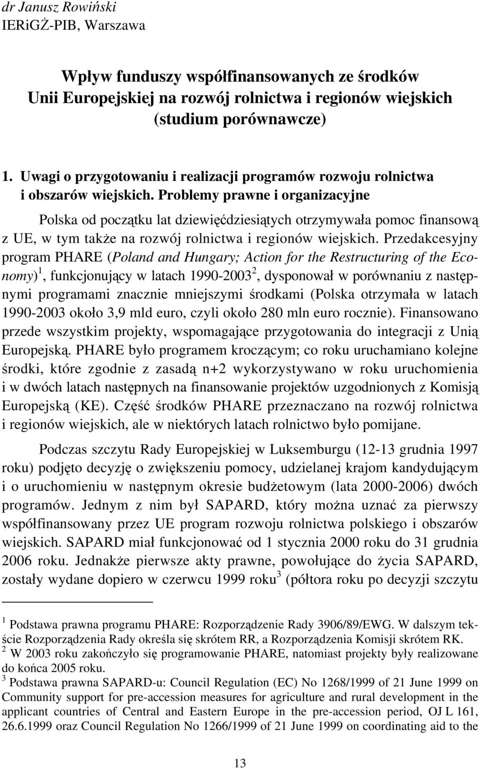 Problemy prawne i organizacyjne Polska od początku lat dziewięćdziesiątych otrzymywała pomoc finansową z UE, w tym także na rozwój rolnictwa i regionów wiejskich.