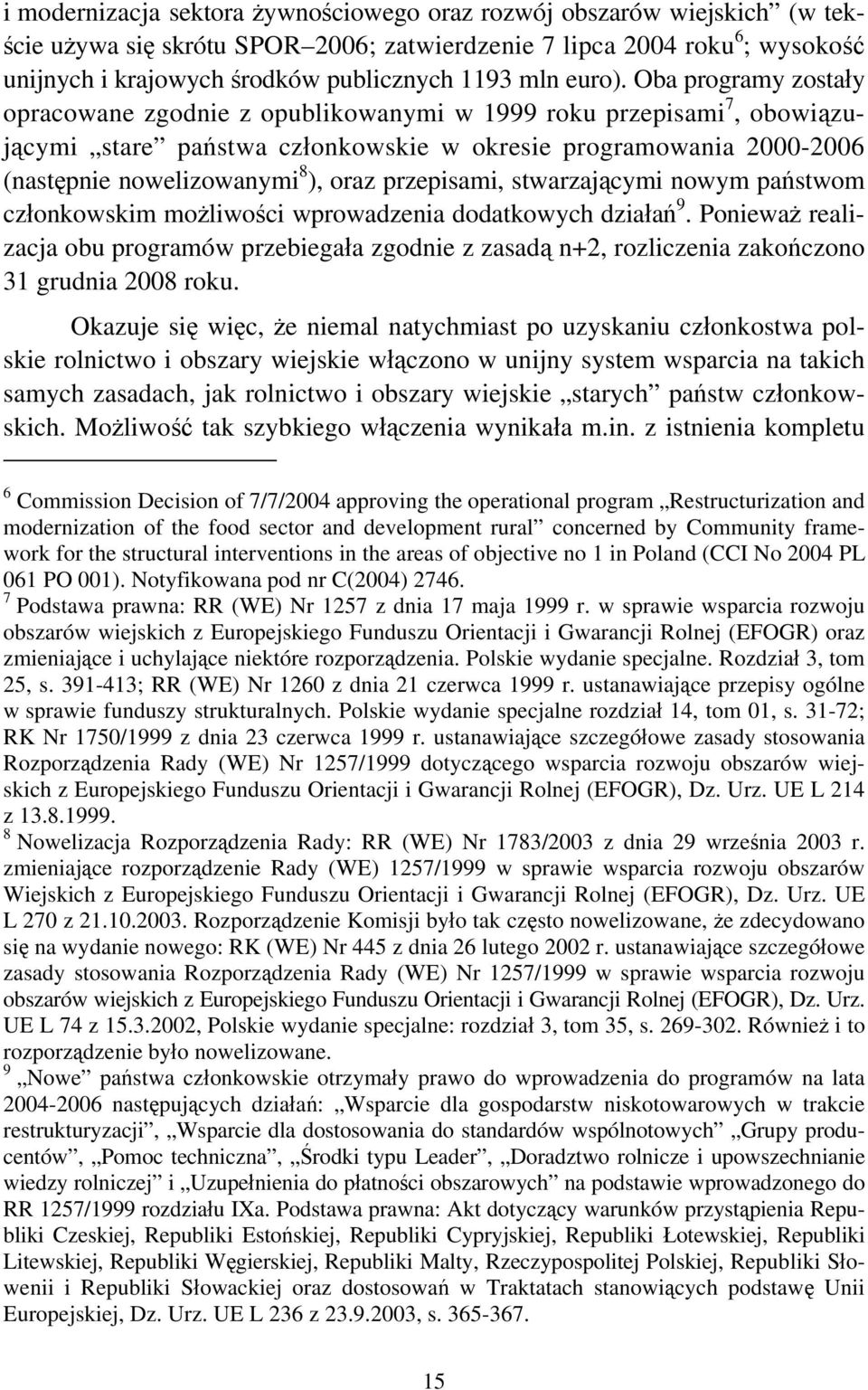 Oba programy zostały opracowane zgodnie z opublikowanymi w 1999 roku przepisami 7, obowiązującymi stare państwa członkowskie w okresie programowania 2000-2006 (następnie nowelizowanymi 8 ), oraz