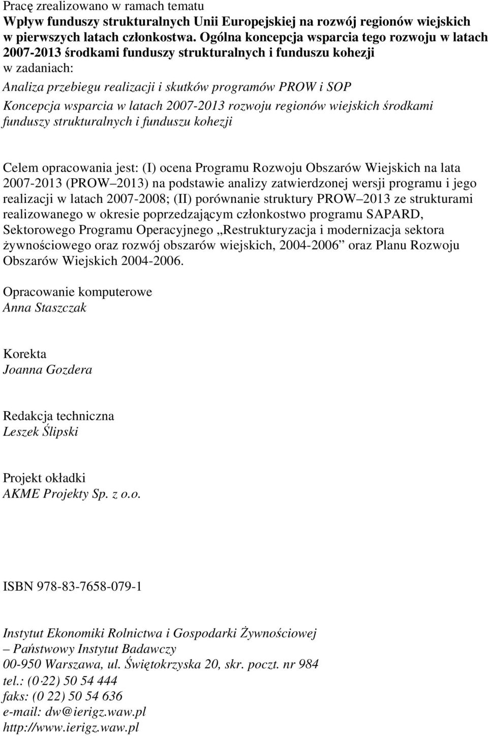 wsparcia w latach 2007-2013 rozwoju regionów wiejskich środkami funduszy strukturalnych i funduszu kohezji Celem opracowania jest: (I) ocena Programu Rozwoju Obszarów Wiejskich na lata 2007-2013