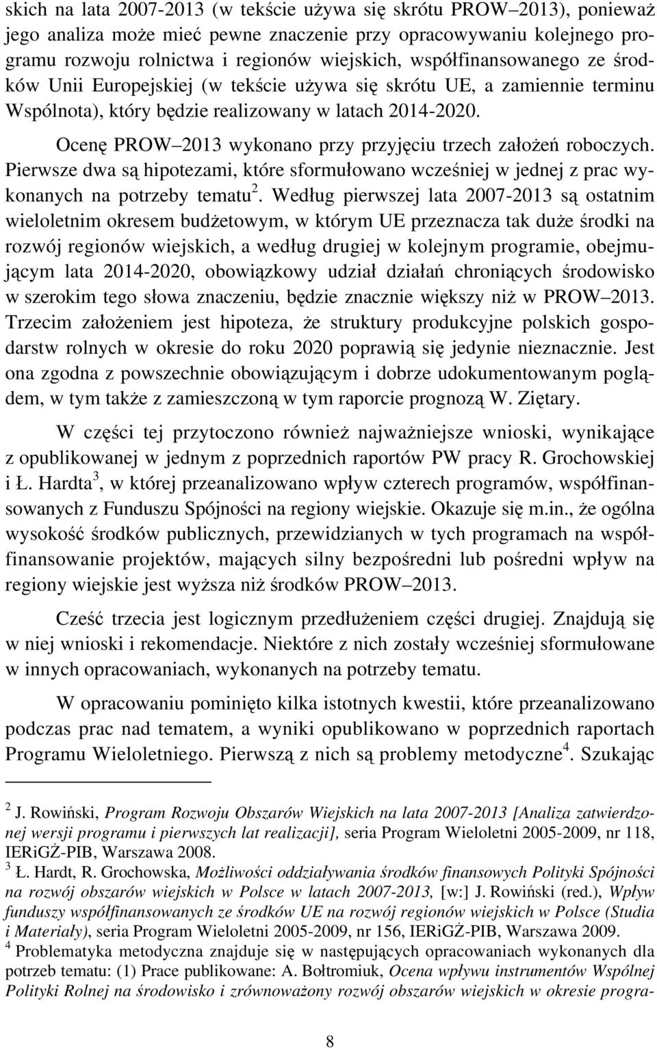 Ocenę PROW 2013 wykonano przy przyjęciu trzech założeń roboczych. Pierwsze dwa są hipotezami, które sformułowano wcześniej w jednej z prac wykonanych na potrzeby tematu 2.