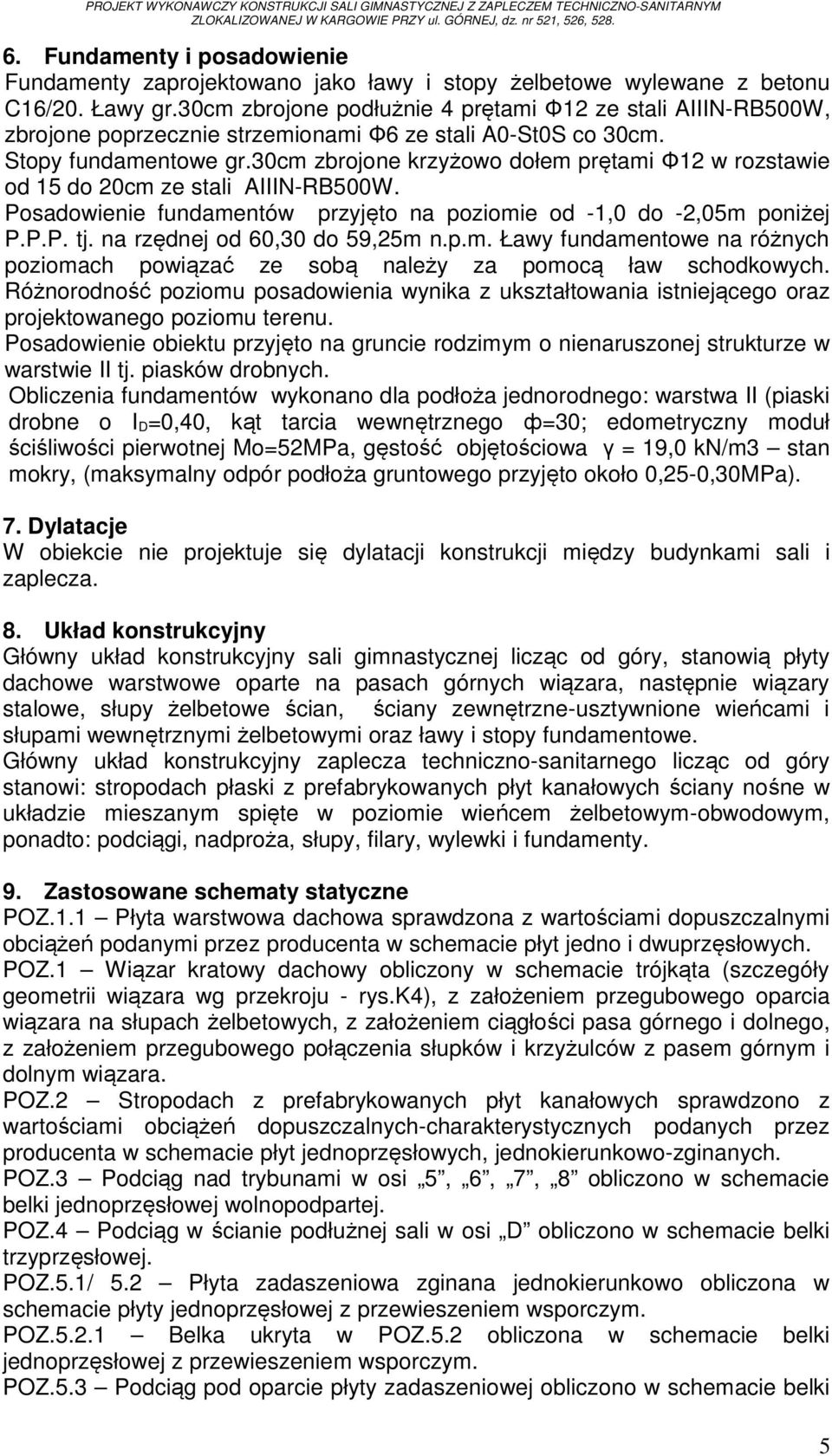 30cm zbrojone podłużnie 4 prętami Φ12 ze stali AIIIN-RB500W, zbrojone poprzecznie strzemionami Φ6 ze stali A0-St0S co 30cm. Stopy fundamentowe gr.