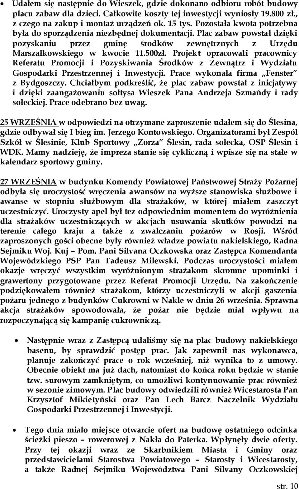 Projekt opracowali pracownicy Referatu Promocji i Pozyskiwania Środków z Zewnątrz i Wydziału Gospodarki Przestrzennej i Inwestycji. Prace wykonała firma Fenster z Bydgoszczy.