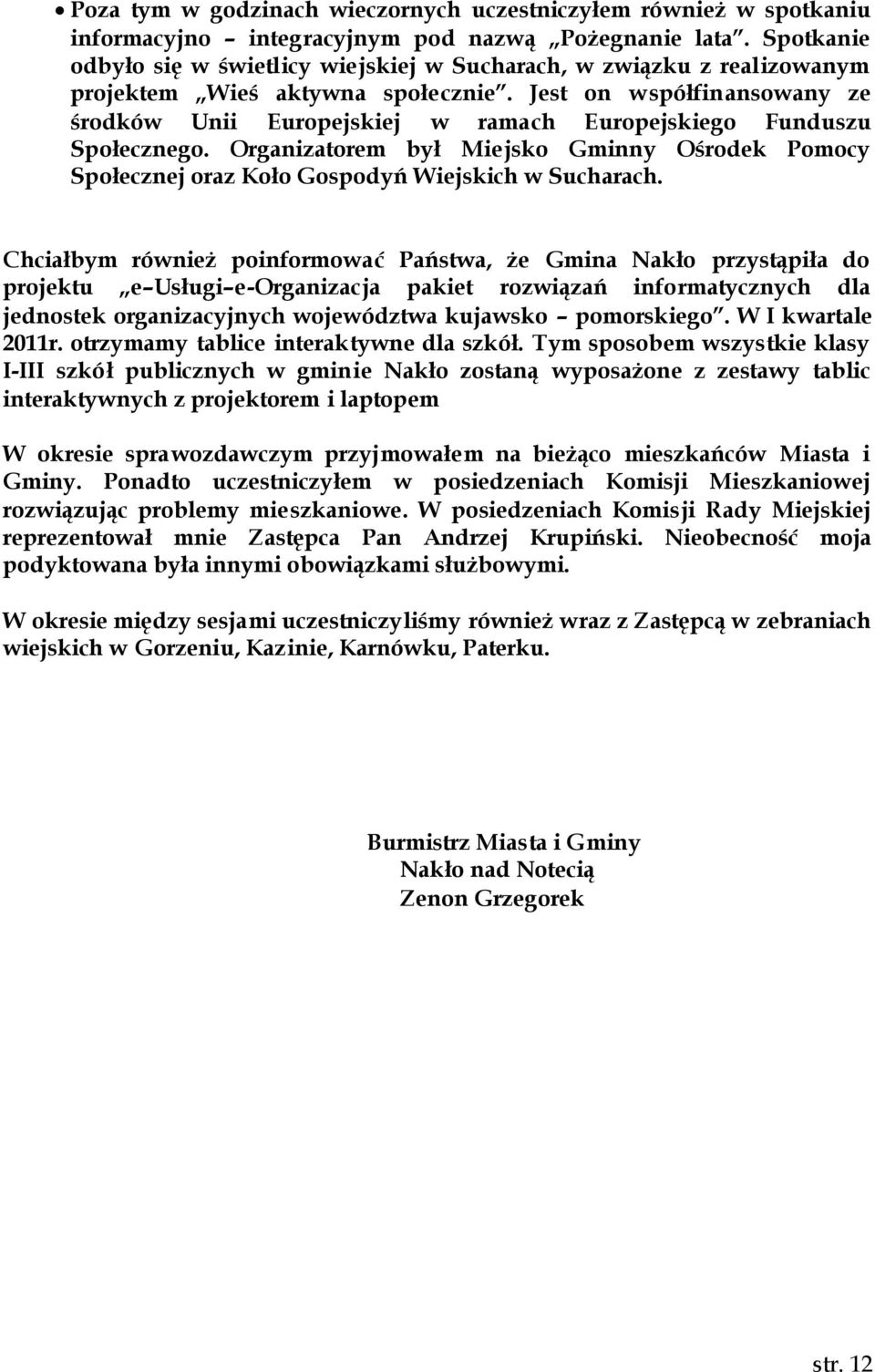 Jest on współfinansowany ze środków Unii Europejskiej w ramach Europejskiego Funduszu Społecznego. Organizatorem był Miejsko Gminny Ośrodek Pomocy Społecznej oraz Koło Gospodyń Wiejskich w Sucharach.