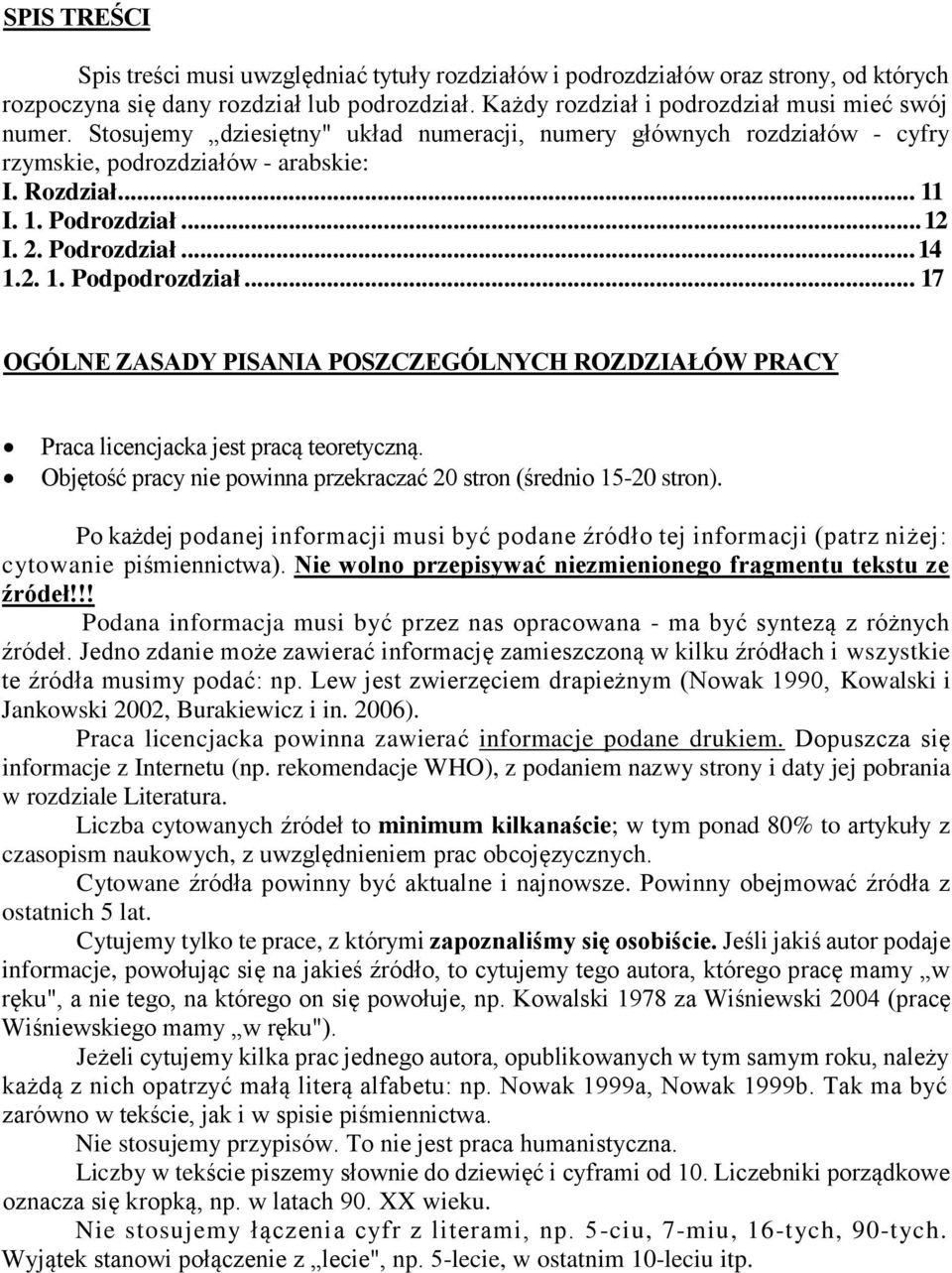 .. 17 OGÓLNE ZASADY PISANIA POSZCZEGÓLNYCH ROZDZIAŁÓW PRACY Praca licencjacka jest pracą teoretyczną. Objętość pracy nie powinna przekraczać 20 stron (średnio 15-20 stron).