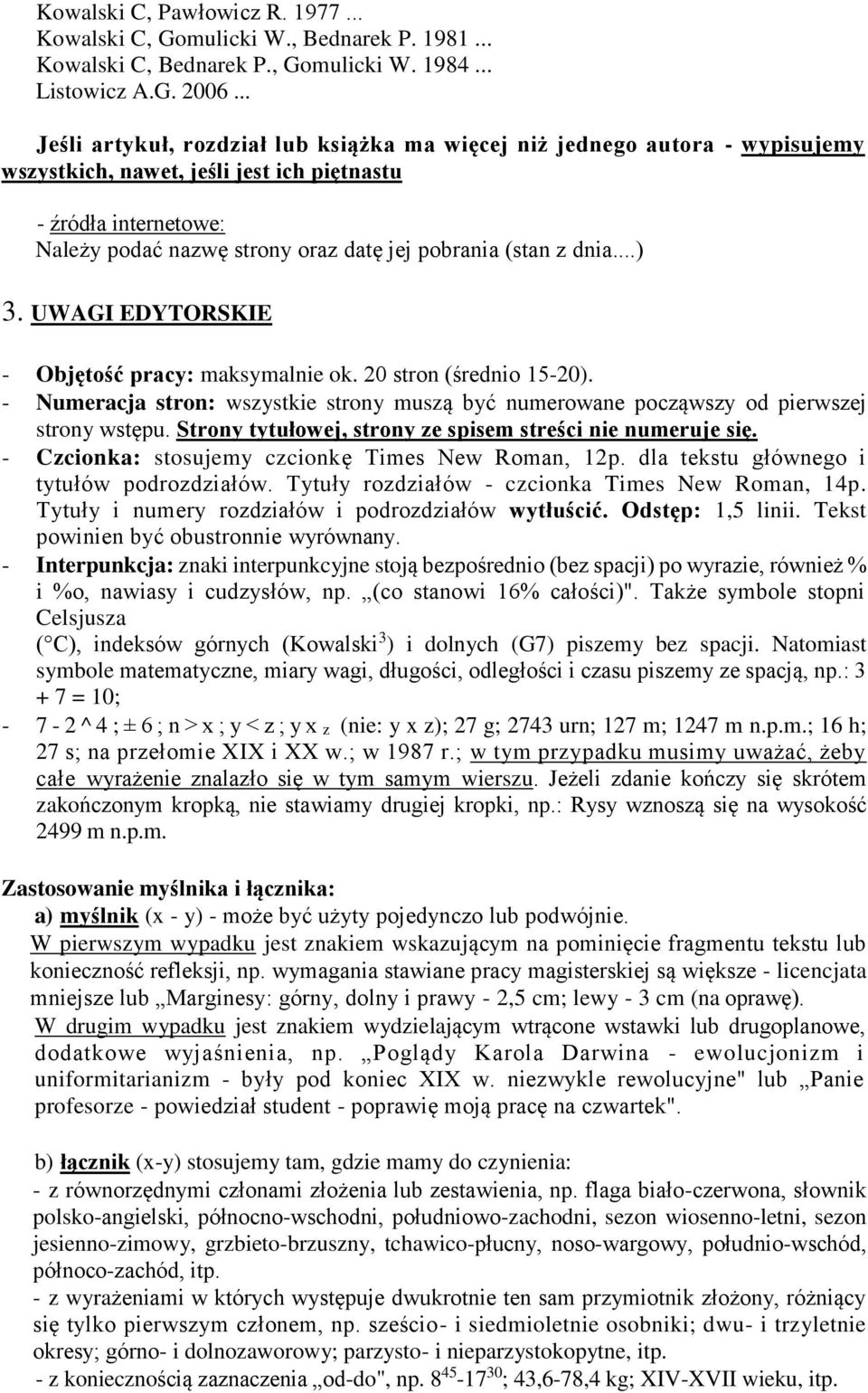 (stan z dnia...) 3. UWAGI EDYTORSKIE - Objętość pracy: maksymalnie ok. 20 stron (średnio 15-20). - Numeracja stron: wszystkie strony muszą być numerowane począwszy od pierwszej strony wstępu.