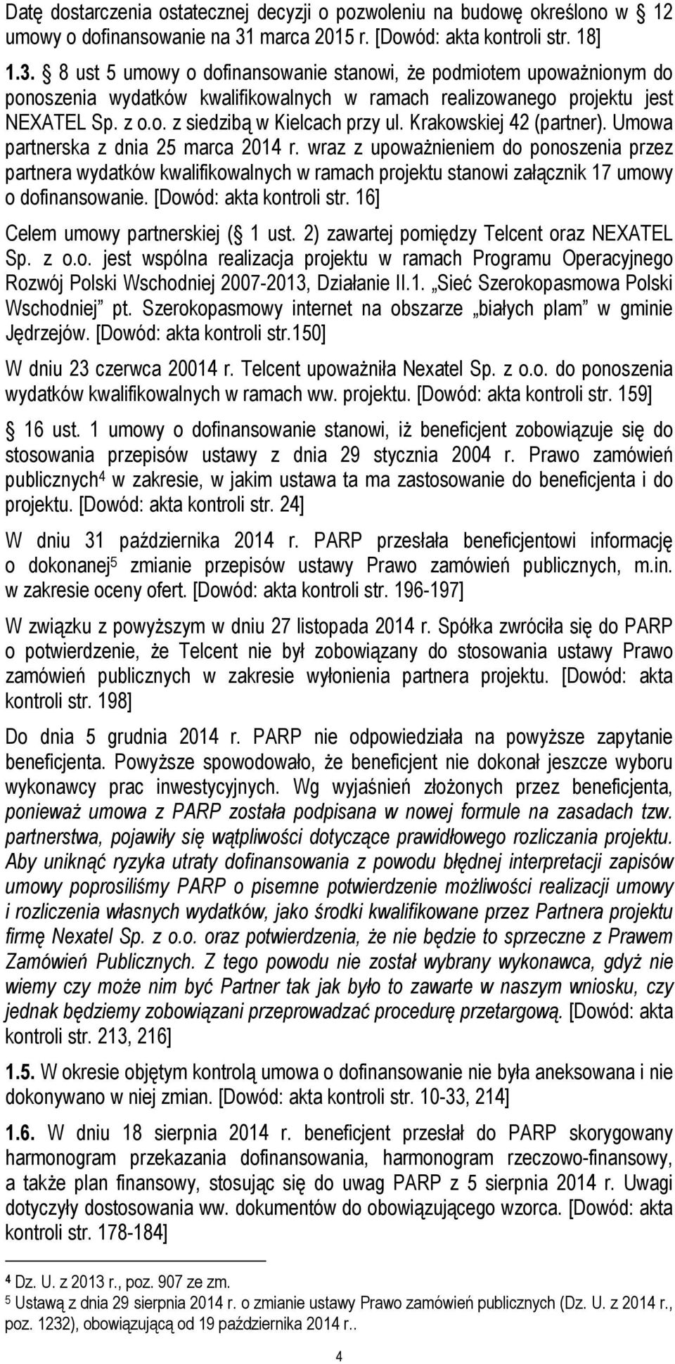 8 ust 5 umowy o dofinansowanie stanowi, że podmiotem upoważnionym do ponoszenia wydatków kwalifikowalnych w ramach realizowanego projektu jest NEXATEL Sp. z o.o. z siedzibą w Kielcach przy ul.