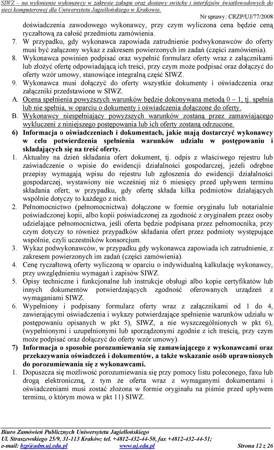 Wykonawca powinien podpisać oraz wypełnić formularz oferty wraz z załącznikami lub złożyć ofertę odpowiadającą ich treści, przy czym może podpisać oraz dołączyć do oferty wzór umowy, stanowiące