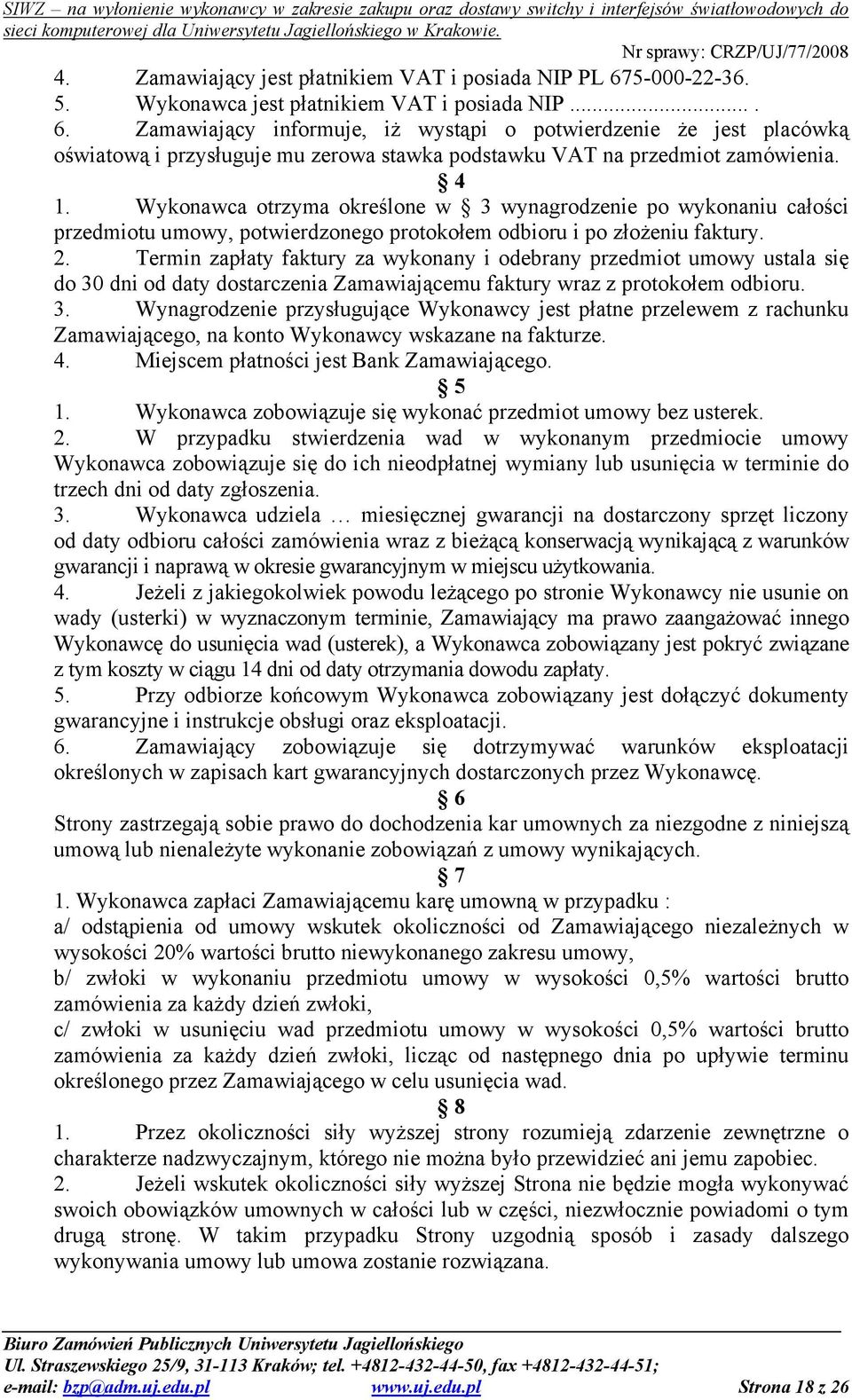 Zamawiający informuje, iż wystąpi o potwierdzenie że jest placówką oświatową i przysługuje mu zerowa stawka podstawku VAT na przedmiot zamówienia. 4 1.