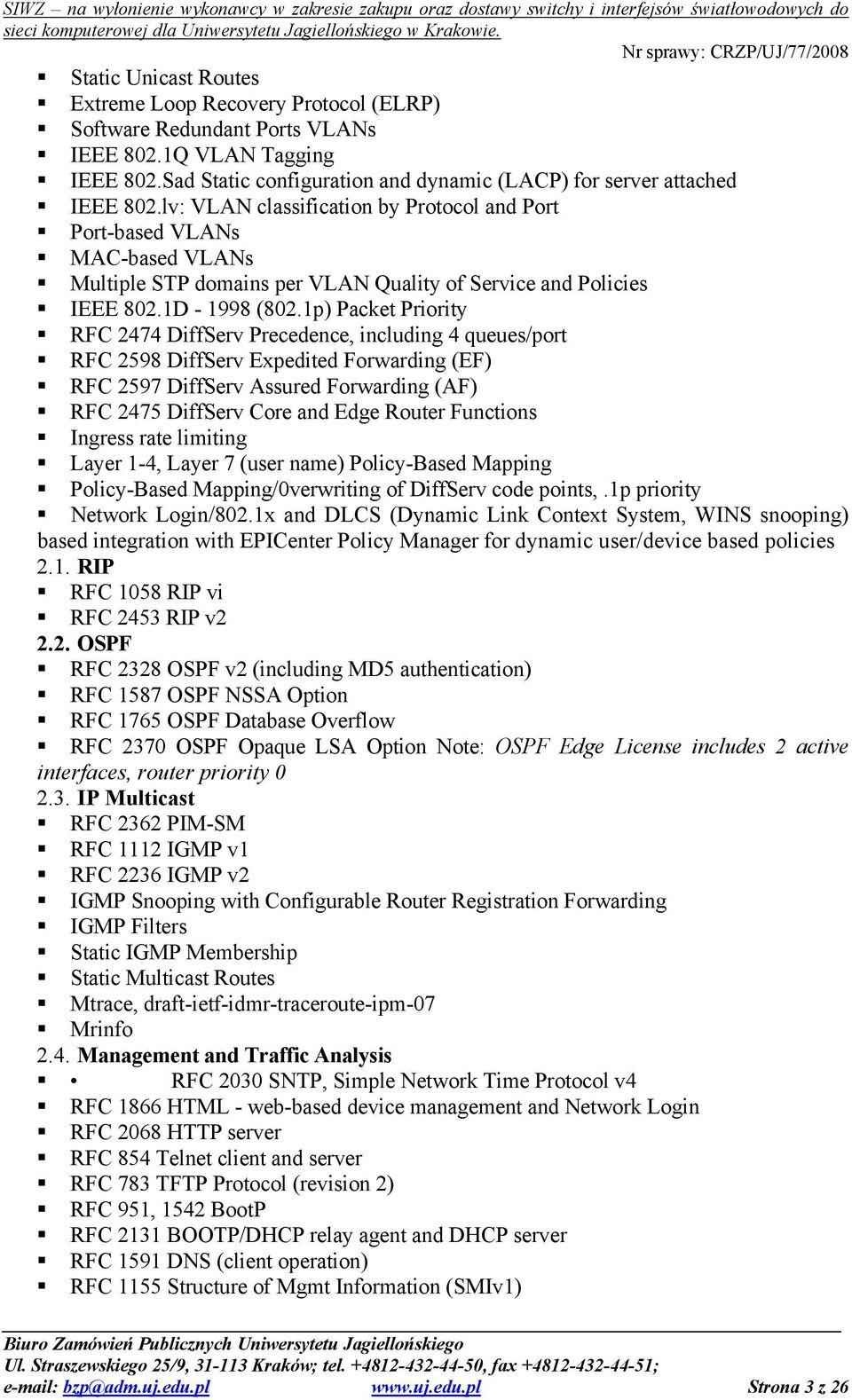 1p) Packet Priority RFC 2474 DiffServ Precedence, including 4 queues/port RFC 2598 DiffServ Expedited Forwarding (EF) RFC 2597 DiffServ Assured Forwarding (AF) RFC 2475 DiffServ Core and Edge Router