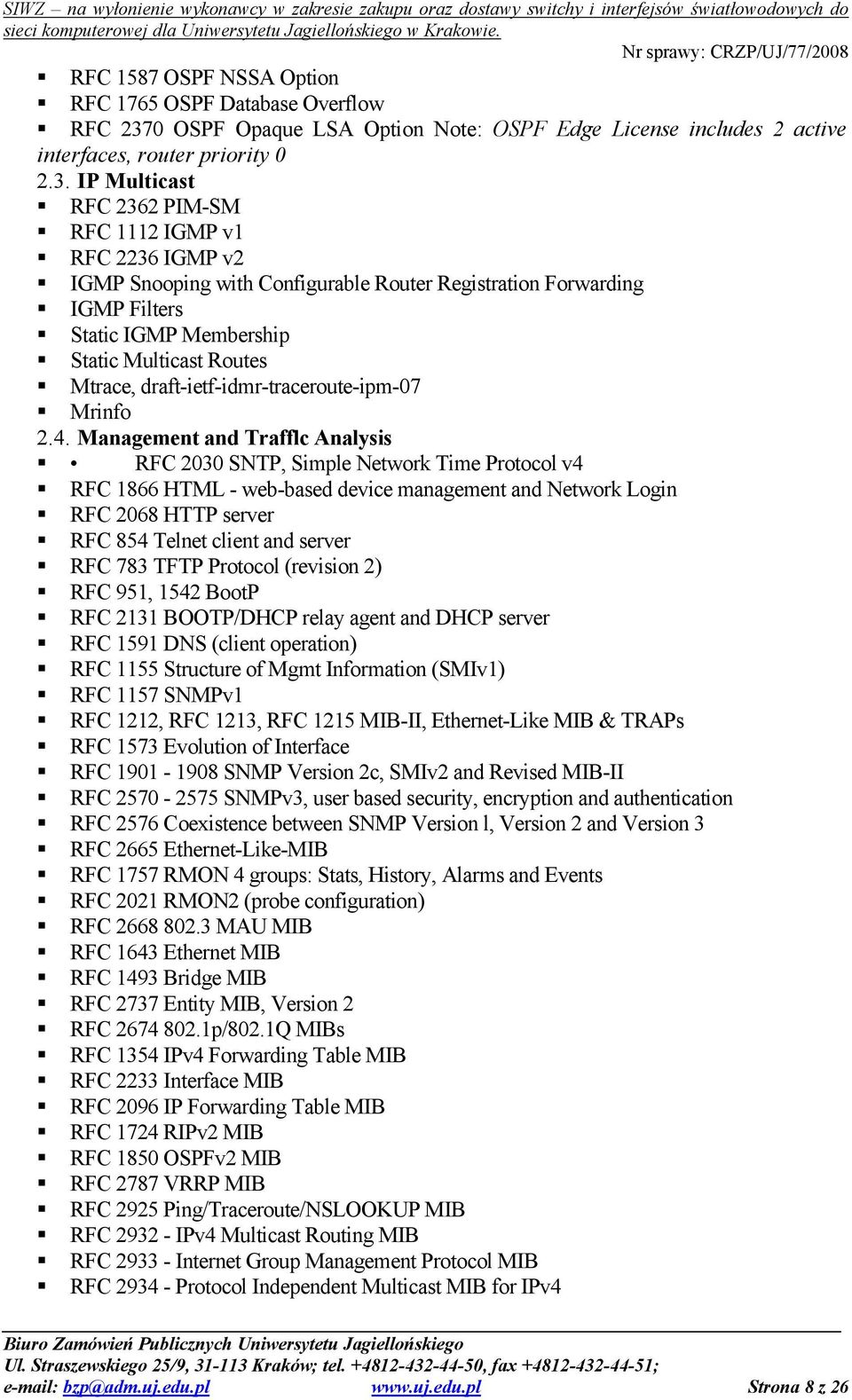 IP Multicast RFC 2362 PIM-SM RFC 1112 IGMP v1 RFC 2236 IGMP v2 IGMP Snooping with Configurable Router Registration Forwarding IGMP Filters Static IGMP Membership Static Multicast Routes Mtrace,