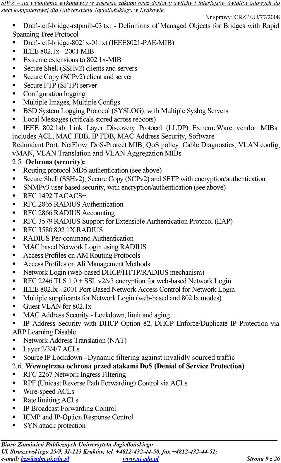 1x-MIB Secure Shell (SSHv2) clients and servers Secure Copy (SCPv2) client and server Secure FTP (SFTP) server Configuration logging Multiple Images, Multiple Configs BSD System Logging Protocol