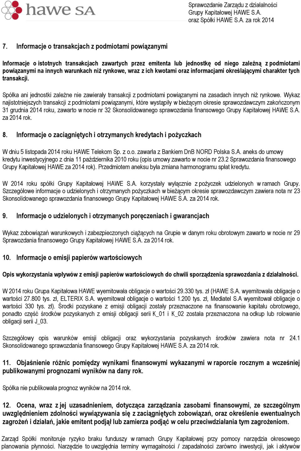 Wykaz najistotniejszych transakcji z podmiotami powiązanymi, które wystąpiły w bieżącym okresie sprawozdawczym zakończonym 31 grudnia 2014 roku, zawarto w nocie nr 32 Skonsolidowanego sprawozdania