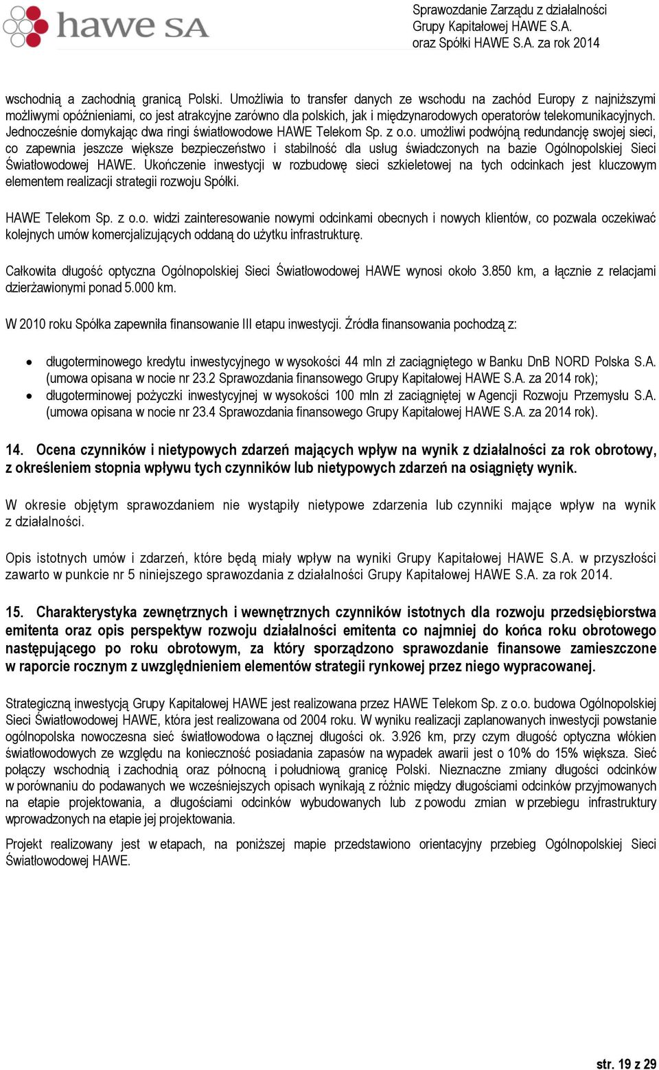 Jednocześnie domykając dwa ringi światłowodowe HAWE Telekom Sp. z o.o. umożliwi podwójną redundancję swojej sieci, co zapewnia jeszcze większe bezpieczeństwo i stabilność dla usług świadczonych na bazie Ogólnopolskiej Sieci Światłowodowej HAWE.