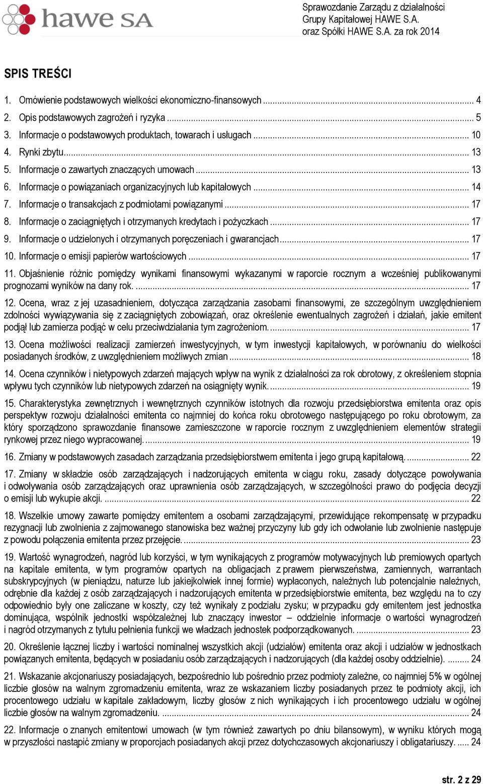 Informacje o zaciągniętych i otrzymanych kredytach i pożyczkach... 17 9. Informacje o udzielonych i otrzymanych poręczeniach i gwarancjach... 17 10. Informacje o emisji papierów wartościowych... 17 11.