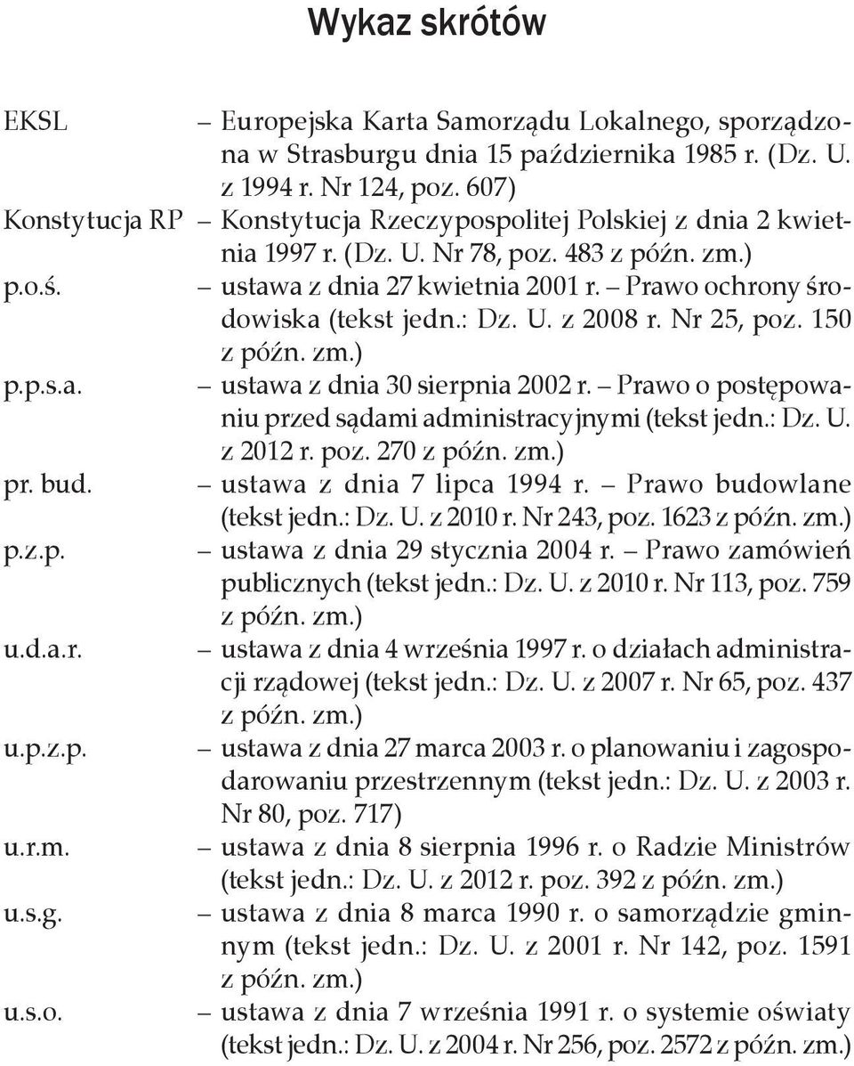 : Dz. U. z 2008 r. Nr 25, poz. 150 z późn. zm.) p.p.s.a. ustawa z dnia 30 sierpnia 2002 r. Prawo o postępowaniu przed sądami administracyjnymi (tekst jedn.: Dz. U. z 2012 r. poz. 270 z późn. zm.) pr.