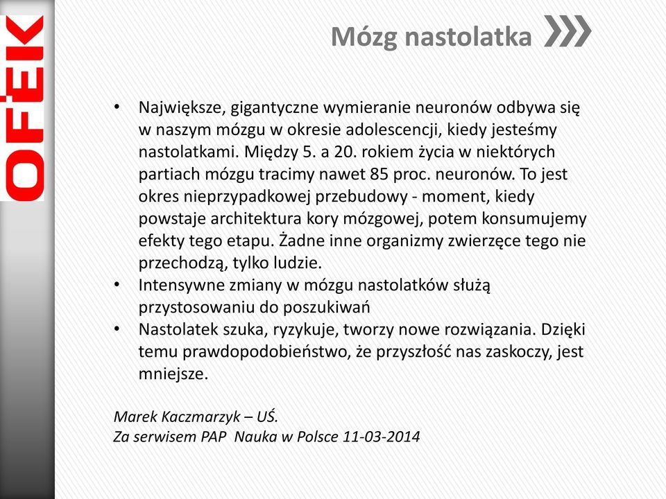 To jest okres nieprzypadkowej przebudowy - moment, kiedy powstaje architektura kory mózgowej, potem konsumujemy efekty tego etapu.