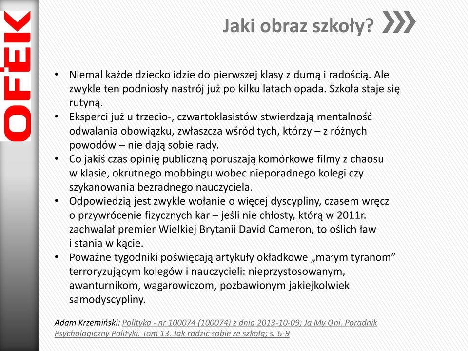 Co jakiś czas opinię publiczną poruszają komórkowe filmy z chaosu w klasie, okrutnego mobbingu wobec nieporadnego kolegi czy szykanowania bezradnego nauczyciela.