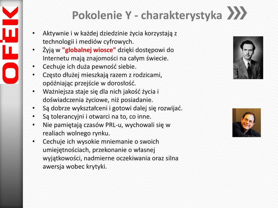 Często dłużej mieszkają razem z rodzicami, opóźniając przejście w dorosłość. Ważniejsza staje się dla nich jakość życia i doświadczenia życiowe, niż posiadanie.