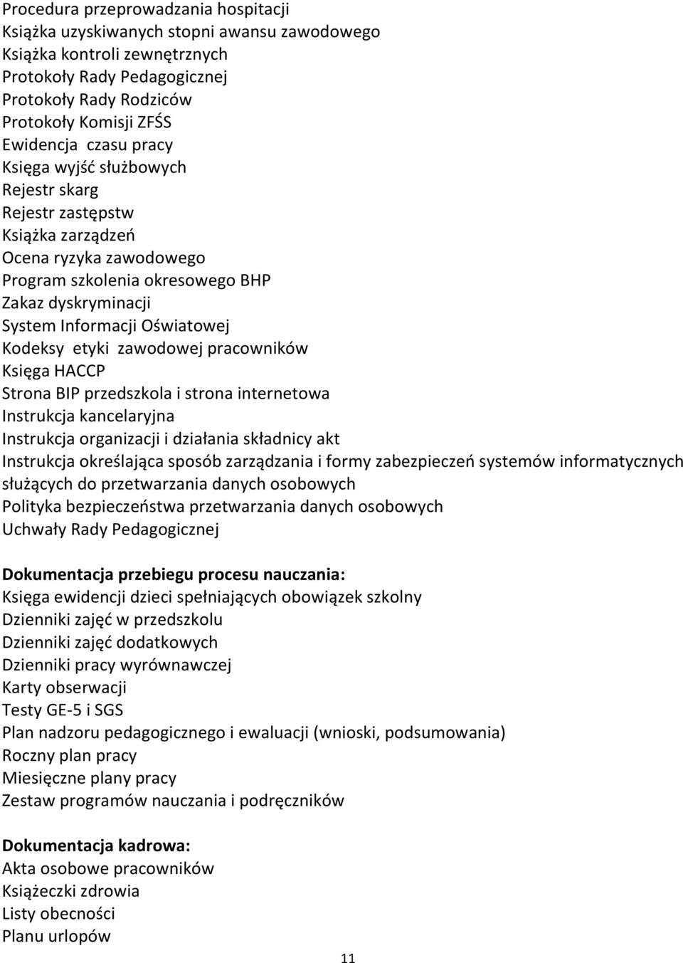 etyki zawodowej pracowników Księga HACCP Strona BIP przedszkola i strona internetowa Instrukcja kancelaryjna Instrukcja organizacji i działania składnicy akt Instrukcja określająca sposób zarządzania