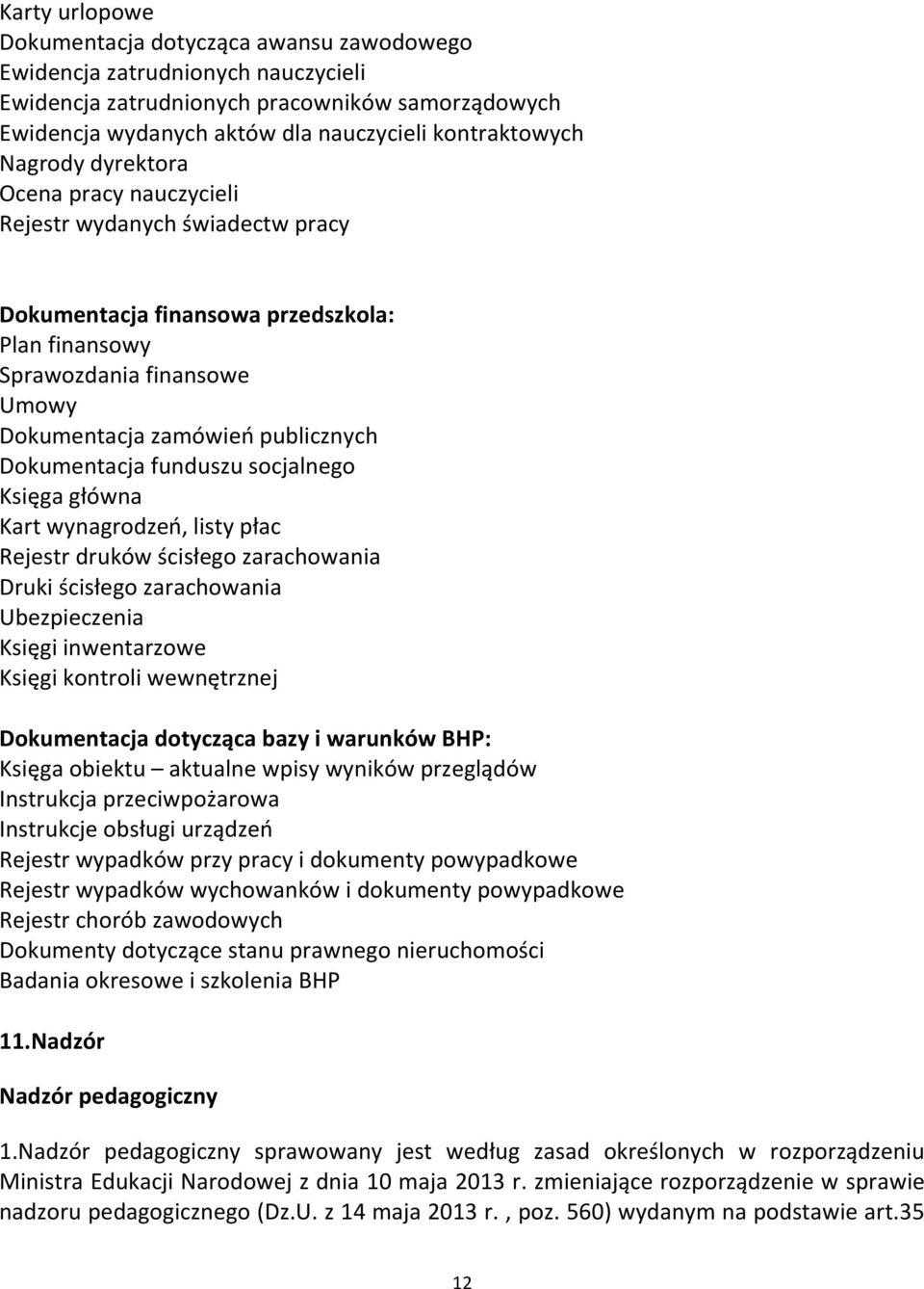 Dokumentacja funduszu socjalnego Księga główna Kart wynagrodzeń, listy płac Rejestr druków ścisłego zarachowania Druki ścisłego zarachowania Ubezpieczenia Księgi inwentarzowe Księgi kontroli