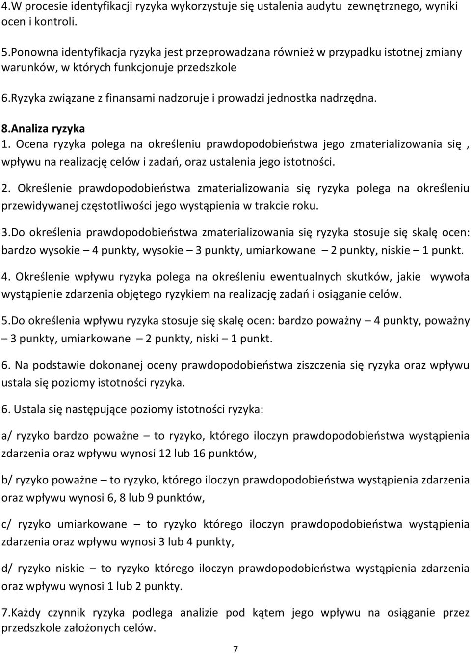 8.Analiza ryzyka 1. Ocena ryzyka polega na określeniu prawdopodobieństwa jego zmaterializowania się, wpływu na realizację celów i zadań, oraz ustalenia jego istotności. 2.