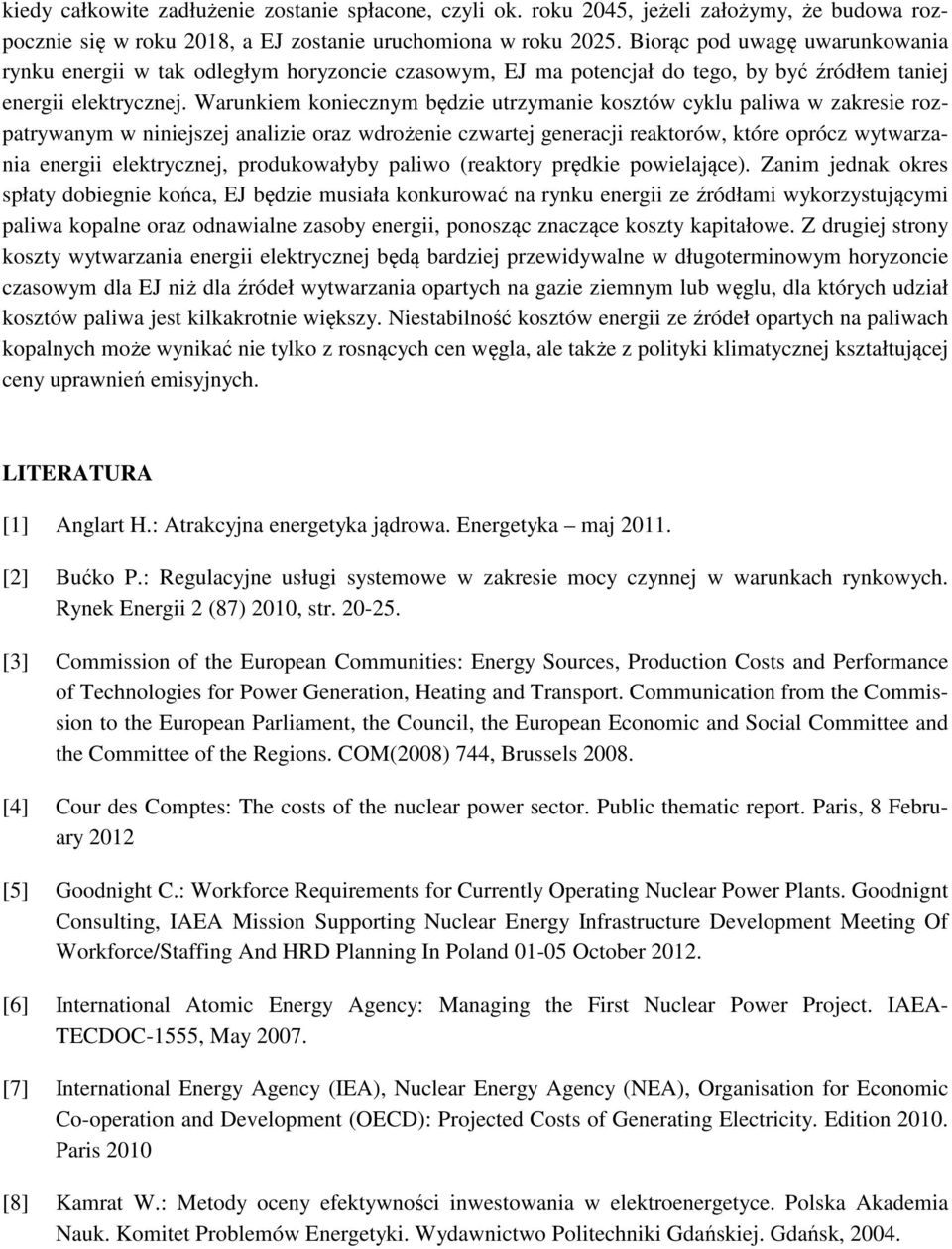 Warunkiem koniecznym będzie urzymanie koszów cyklu paliwa w zakresie rozparywanym w niniesze analizie oraz wdrożenie czware generaci reakorów, kóre oprócz wywarzania energii elekryczne, produkowałyby