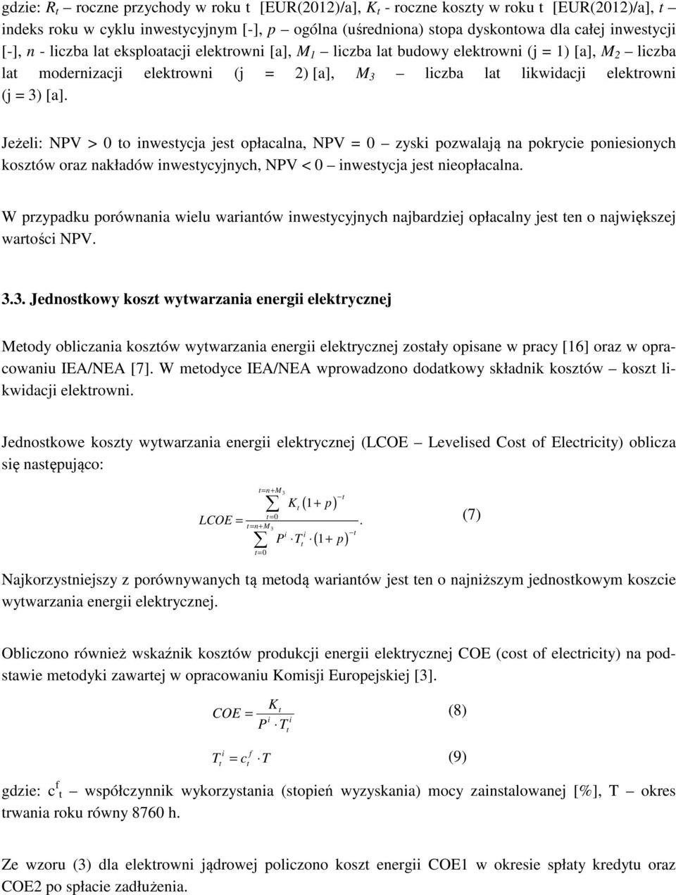 Jeżeli: NPV > 0 o inwesyca es opłacalna, NPV = 0 zyski pozwalaą na pokrycie poniesionych koszów oraz nakładów inwesycynych, NPV < 0 inwesyca es nieopłacalna.