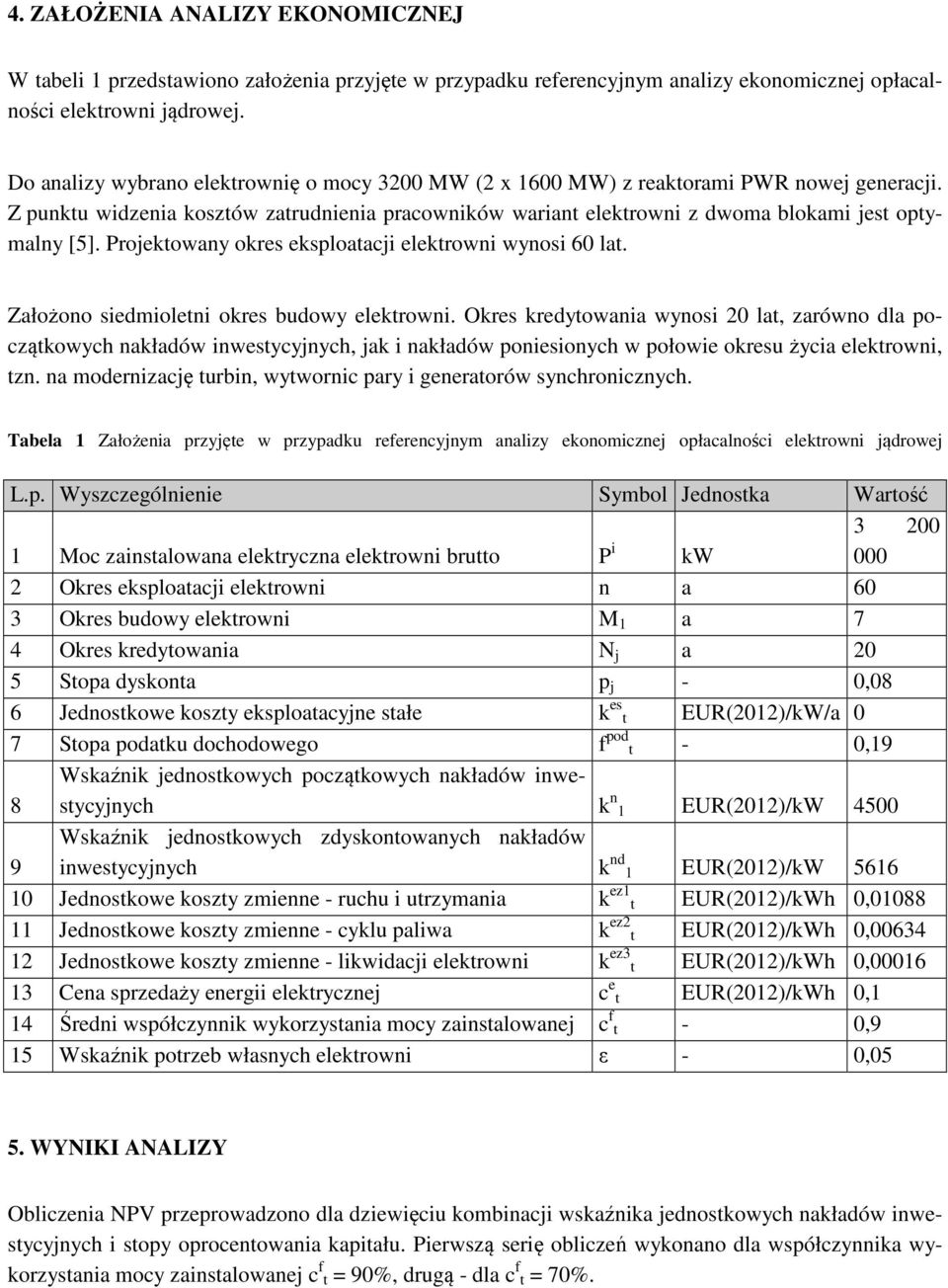 Proekowany okres eksploaaci elekrowni wynosi 60 la. Założono siedmioleni okres budowy elekrowni.