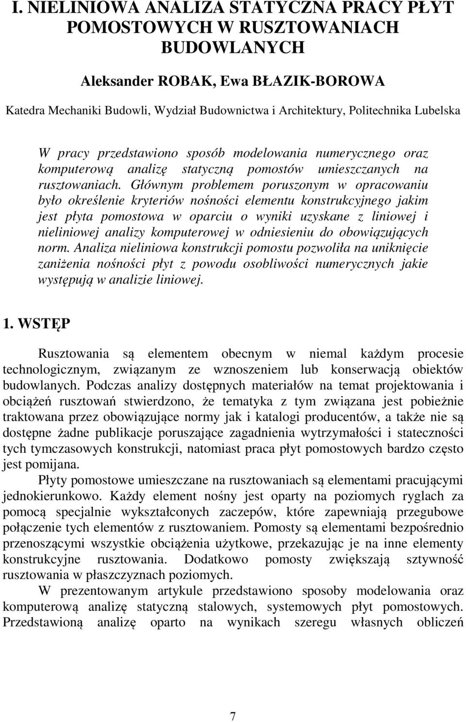 Głównym problemem poruszonym w opracowaniu było określenie kryteriów nośności elementu konstrukcyjnego jakim jest płyta pomostowa w oparciu o wyniki uzyskane z liniowej i nieliniowej analizy