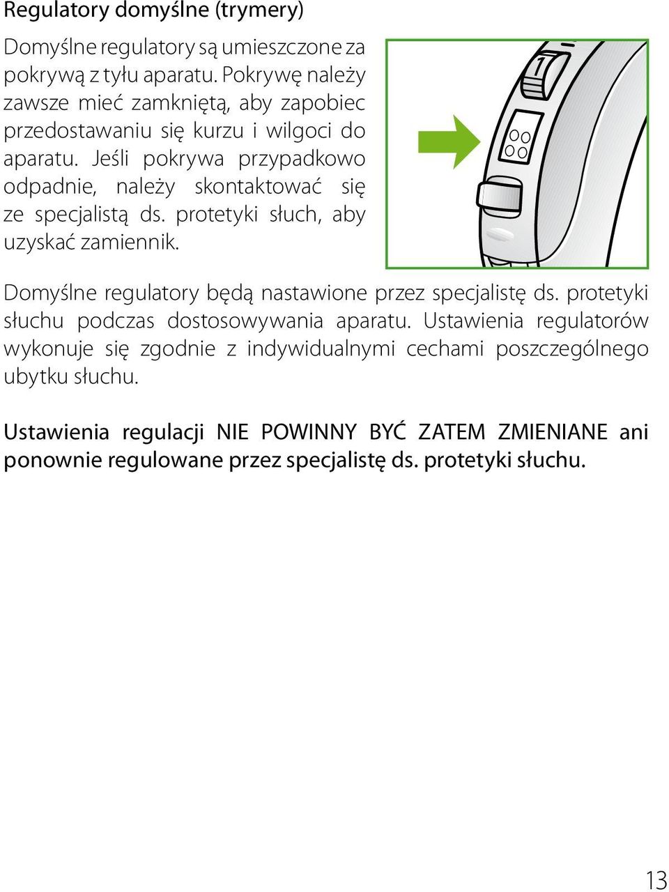 Jeśli pokrywa przypadkowo odpadnie, należy skontaktować się ze specjalistą ds. protetyki słuch, aby uzyskać zamiennik.