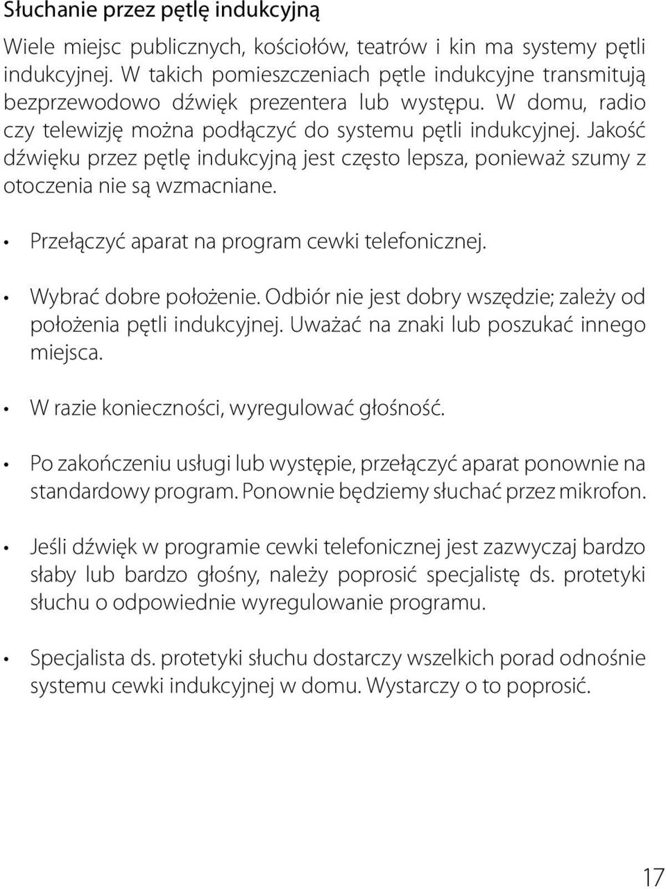 Jakość dźwięku przez pętlę indukcyjną jest często lepsza, ponieważ szumy z otoczenia nie są wzmacniane. Przełączyć aparat na program cewki telefonicznej. Wybrać dobre położenie.