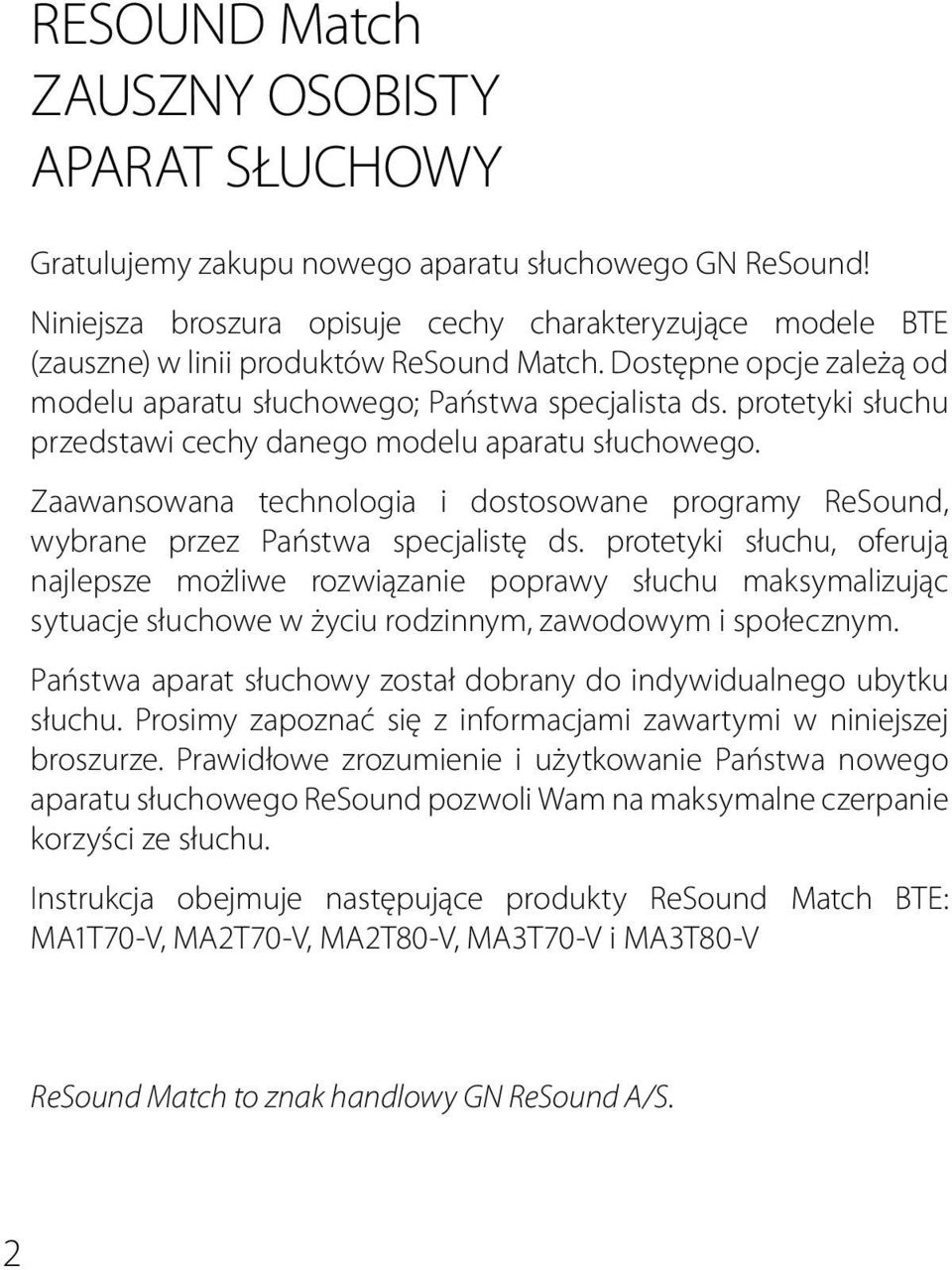 protetyki słuchu przedstawi cechy danego modelu aparatu słuchowego. Zaawansowana technologia i dostosowane programy ReSound, wybrane przez Państwa specjalistę ds.