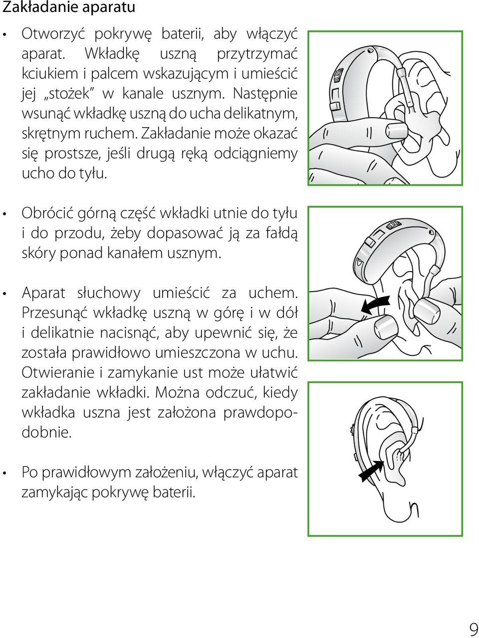 Obrócić górną część wkładki utnie do tyłu i do przodu, żeby dopasować ją za fałdą skóry ponad kanałem usznym. Aparat słuchowy umieścić za uchem.