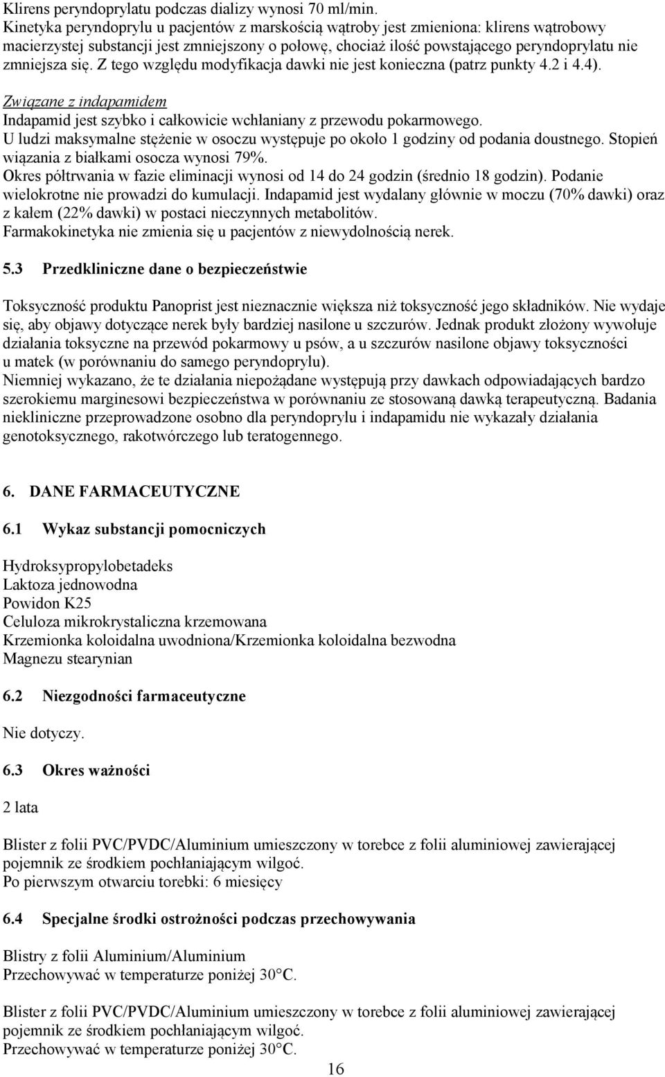 Z tego względu modyfikacja dawki nie jest konieczna (patrz punkty 4.2 i 4.4). Związane z indapamidem Indapamid jest szybko i całkowicie wchłaniany z przewodu pokarmowego.