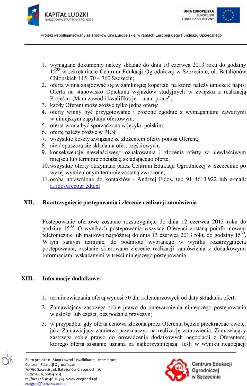 ; 3. każdy Oferent może złożyć tylko jedną ofertę; 4. oferty winny być przygotowanie i złożone zgodnie z wymaganiami zawartymi w niniejszym zapytaniu ofertowym; 5.